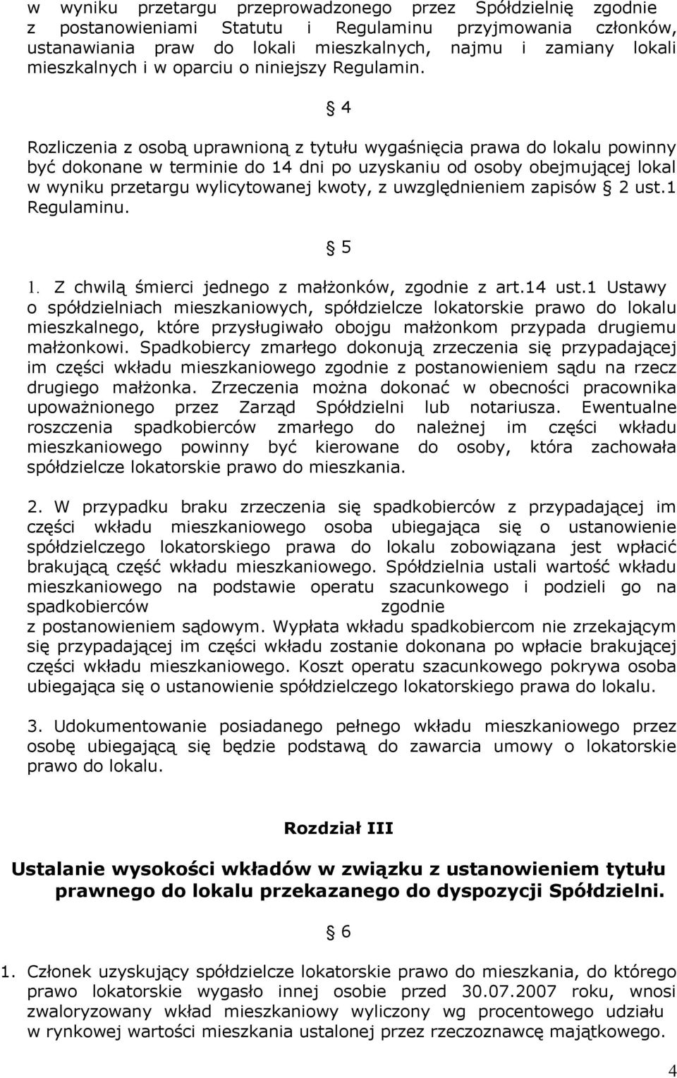 4 Rozliczenia z osobą uprawnioną z tytułu wygaśnięcia prawa do lokalu powinny być dokonane w terminie do 14 dni po uzyskaniu od osoby obejmującej lokal w wyniku przetargu wylicytowanej kwoty, z