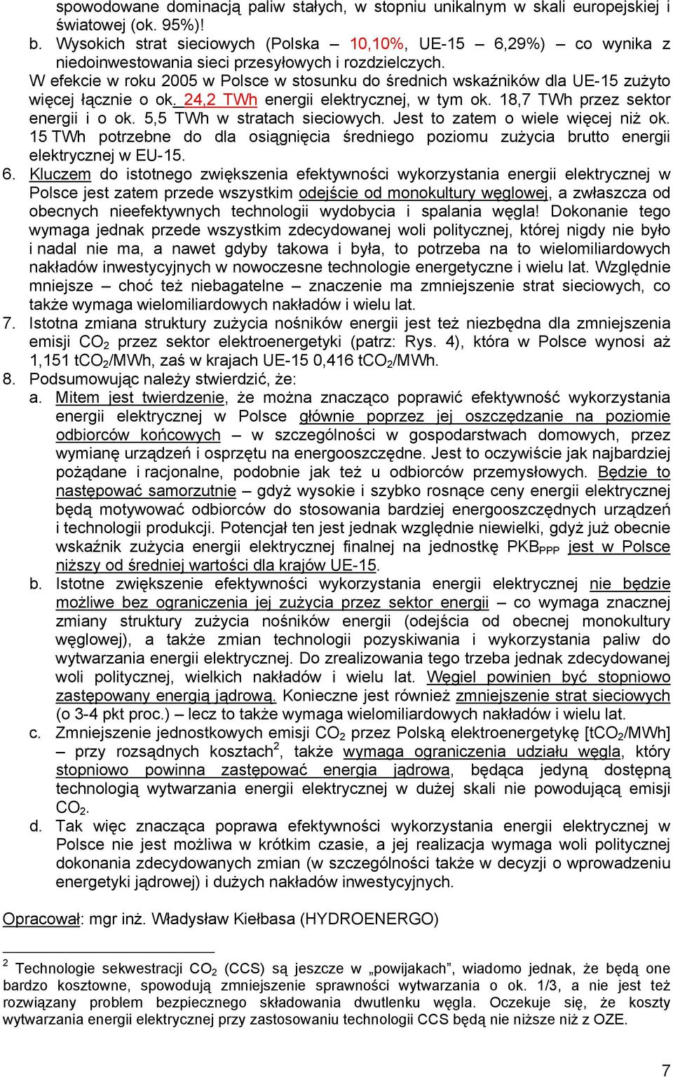 W efekcie w roku 2005 w Polsce w stosunku do średnich wskaźników dla UE-15 zużyto więcej łącznie o ok. 24,2 TWh energii elektrycznej, w tym ok. 18,7 TWh przez sektor energii i o ok.