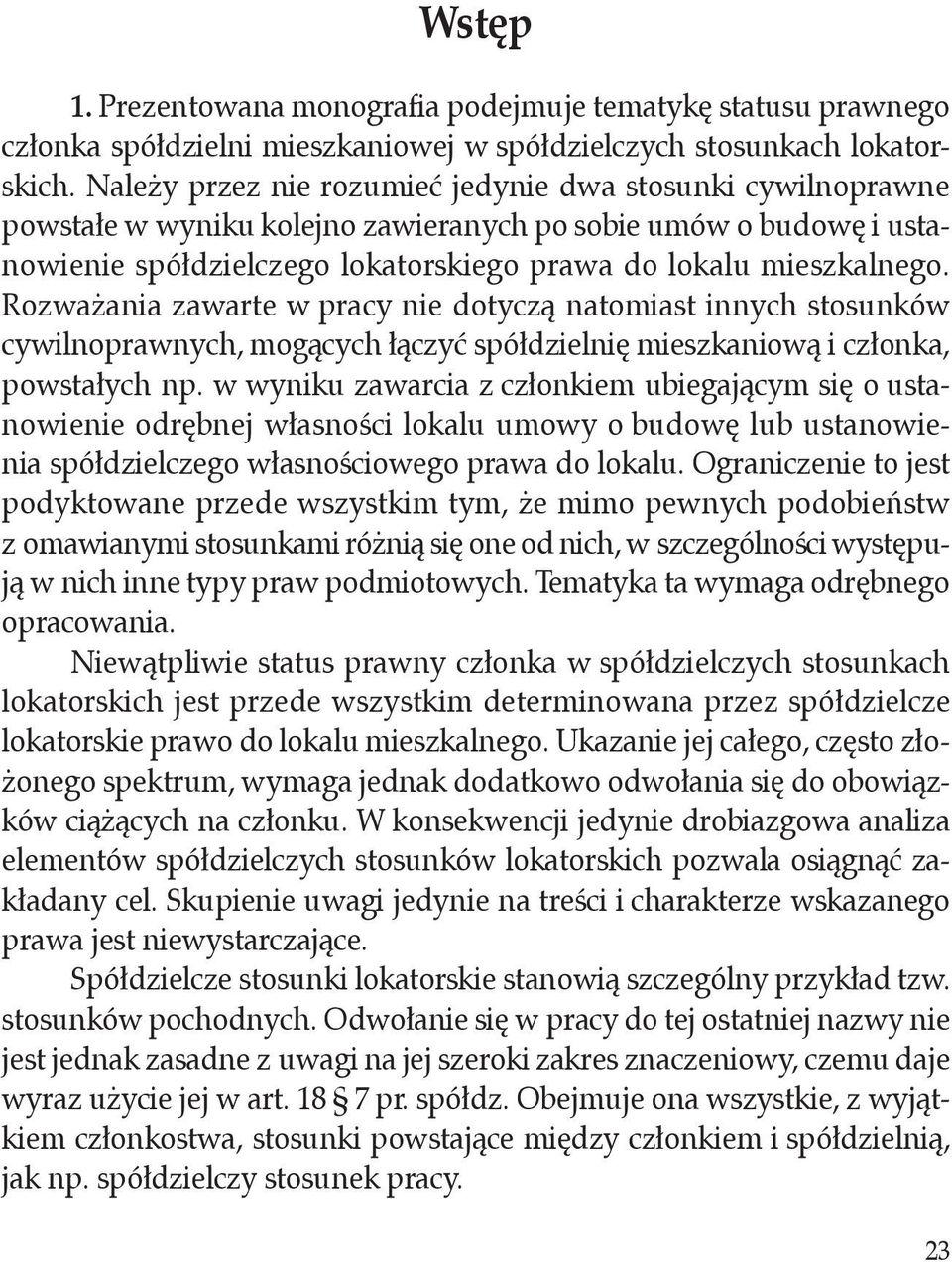 Rozważania zawarte w pracy nie dotyczą natomiast innych stosunków cywilnoprawnych, mogących łączyć spółdzielnię mieszkaniową i członka, powstałych np.