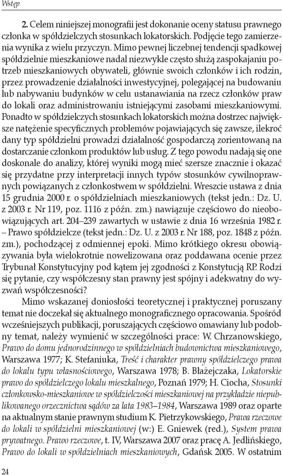 działalności inwestycyjnej, polegającej na budowaniu lub nabywaniu budynków w celu ustanawiania na rzecz członków praw do lokali oraz administrowaniu istniejącymi zasobami mieszkaniowymi.