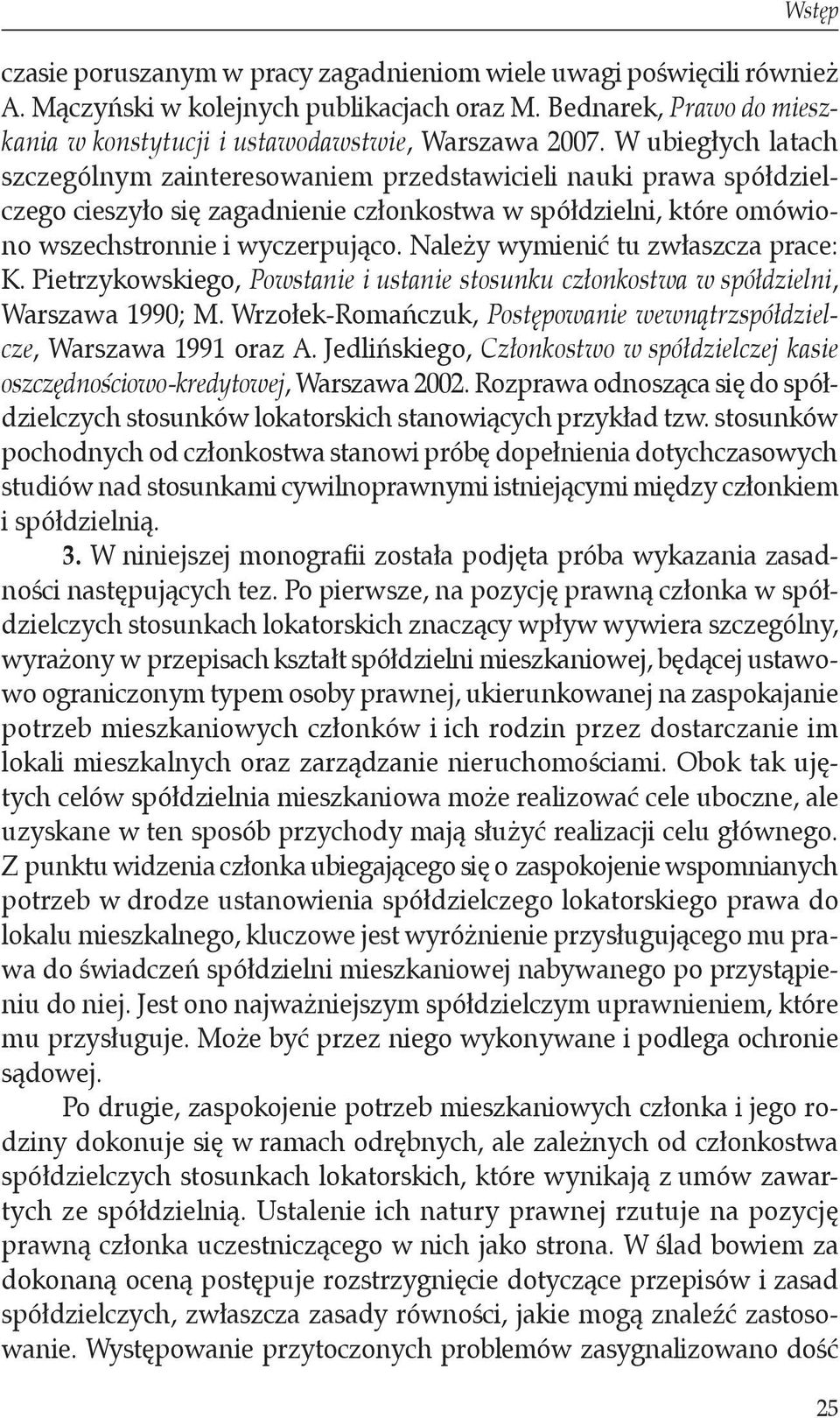 Należy wymienić tu zwłaszcza prace: K. Pietrzykowskiego, Powstanie i ustanie stosunku członkostwa w spółdzielni, Warszawa 1990; M.