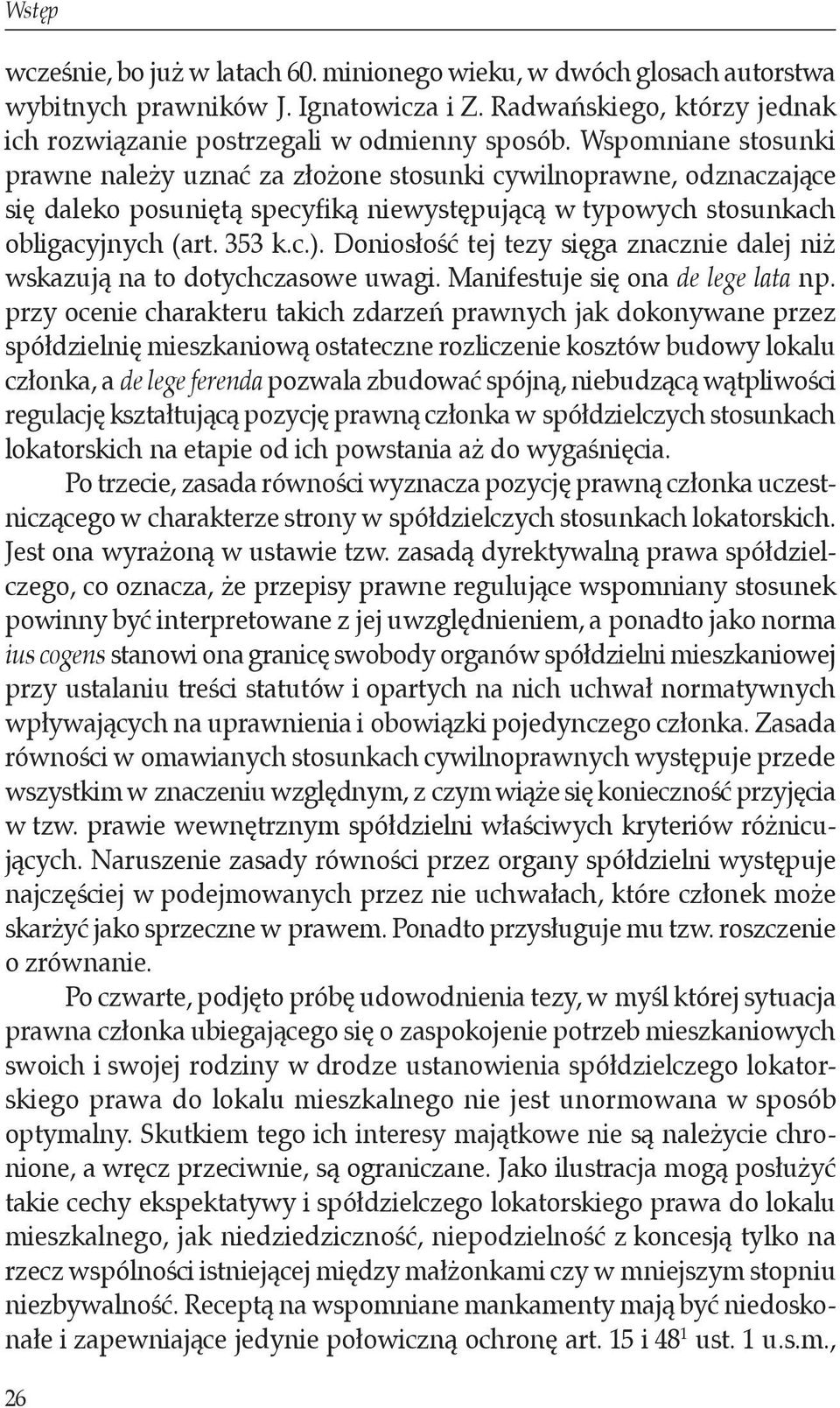 Doniosłość tej tezy sięga znacznie dalej niż wskazują na to dotychczasowe uwagi. Manifestuje się ona de lege lata np.