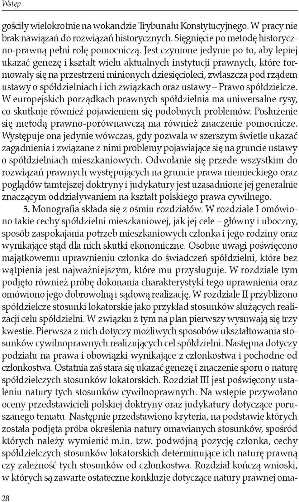spółdzielniach i ich związkach oraz ustawy Prawo spółdzielcze. W europejskich porządkach prawnych spółdzielnia ma uniwersalne rysy, co skutkuje również pojawieniem się podobnych problemów.