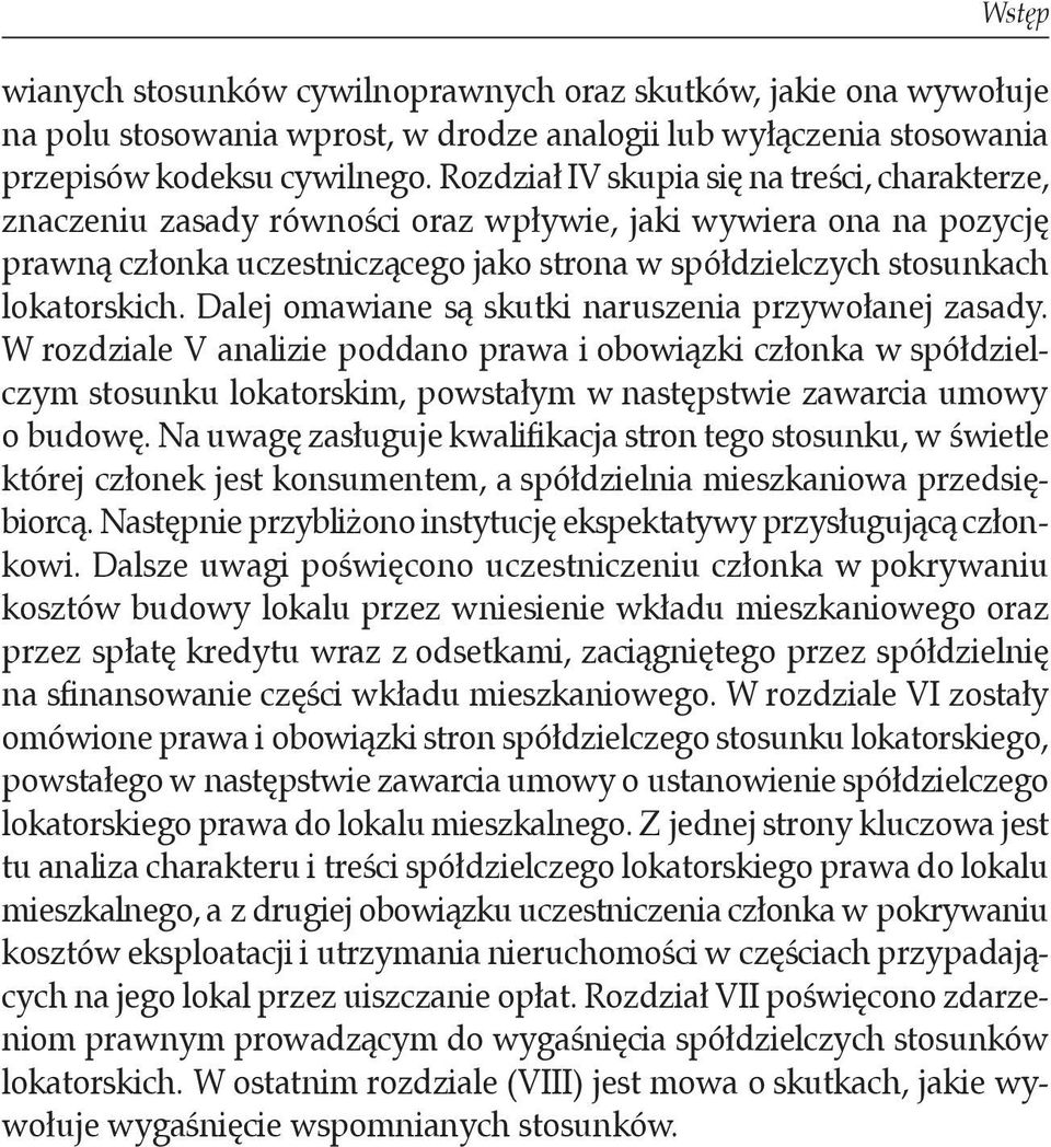 Dalej omawiane są skutki naruszenia przywołanej zasady. W rozdziale V analizie poddano prawa i obowiązki członka w spółdzielczym stosunku lokatorskim, powstałym w następstwie zawarcia umowy o budowę.