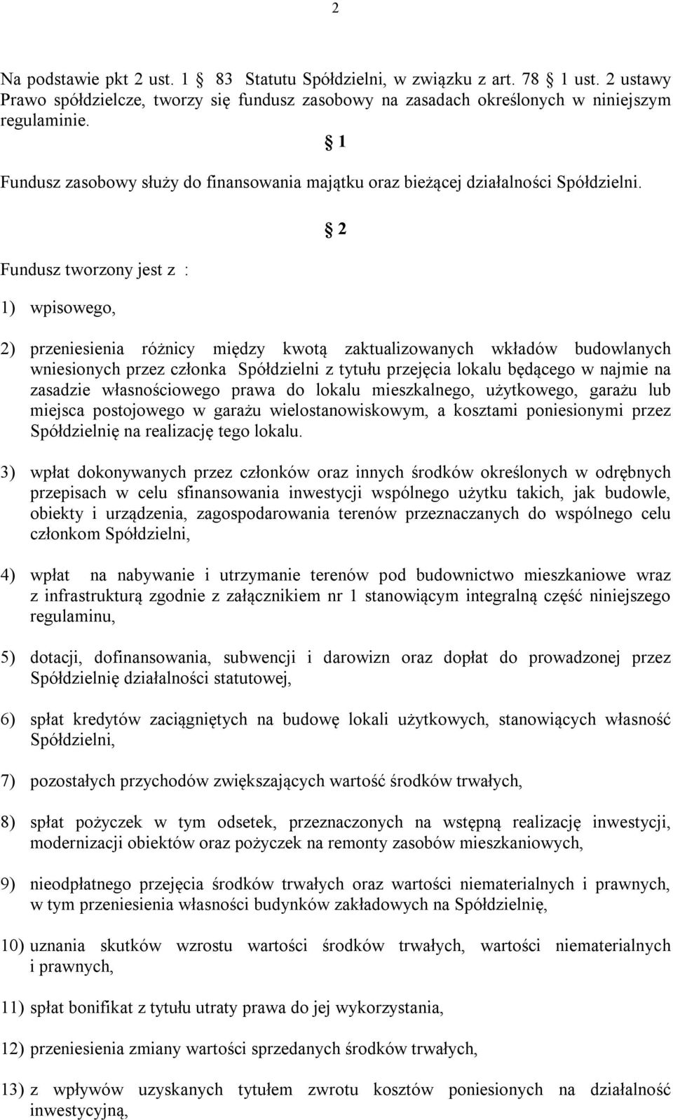 Fundusz tworzony jest z : 1) wpisowego, 2 2) przeniesienia różnicy między kwotą zaktualizowanych wkładów budowlanych wniesionych przez członka Spółdzielni z tytułu przejęcia lokalu będącego w najmie