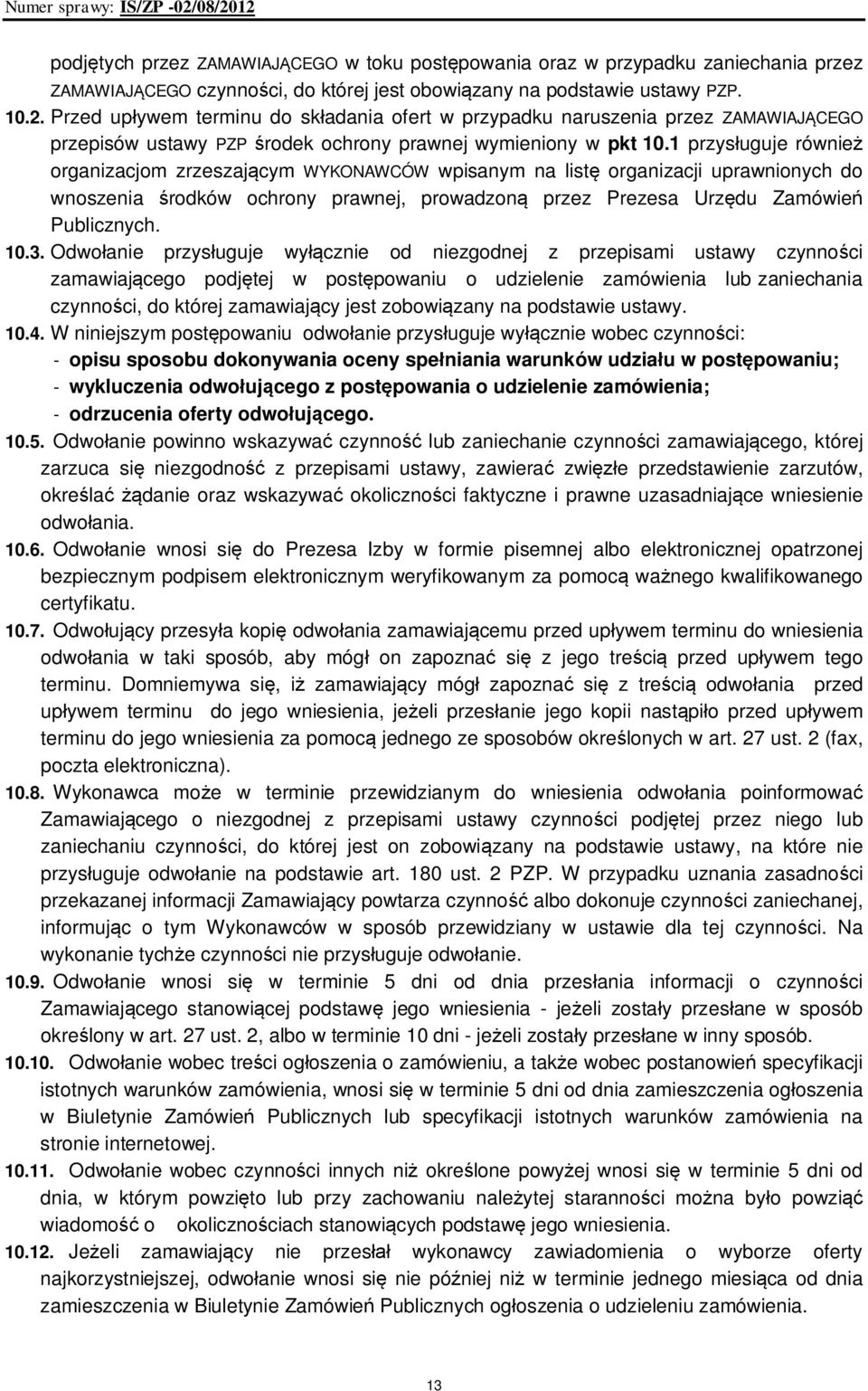 1 przysługuje również organizacjom zrzeszającym WYKONAWCÓW wpisanym na listę organizacji uprawnionych do wnoszenia środków ochrony prawnej, prowadzoną przez Prezesa Urzędu Zamówień Publicznych. 10.3.