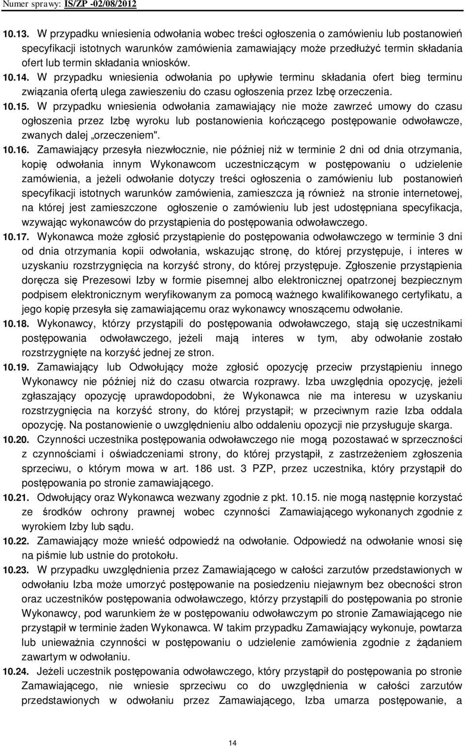 składania wniosków. 10.14. W przypadku wniesienia odwołania po upływie terminu składania ofert bieg terminu związania ofertą ulega zawieszeniu do czasu ogłoszenia przez Izbę orzeczenia. 10.15.