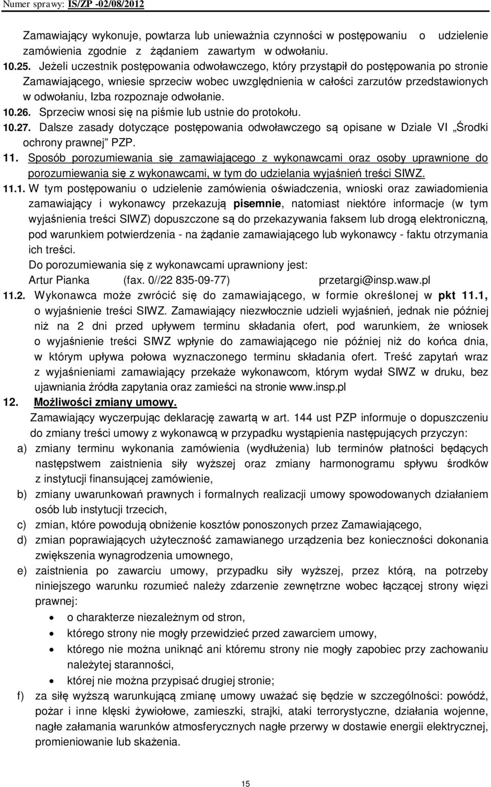 rozpoznaje odwołanie. 10.26. Sprzeciw wnosi się na piśmie lub ustnie do protokołu. 10.27. Dalsze zasady dotyczące postępowania odwoławczego są opisane w Dziale VI Środki ochrony prawnej PZP. 11.