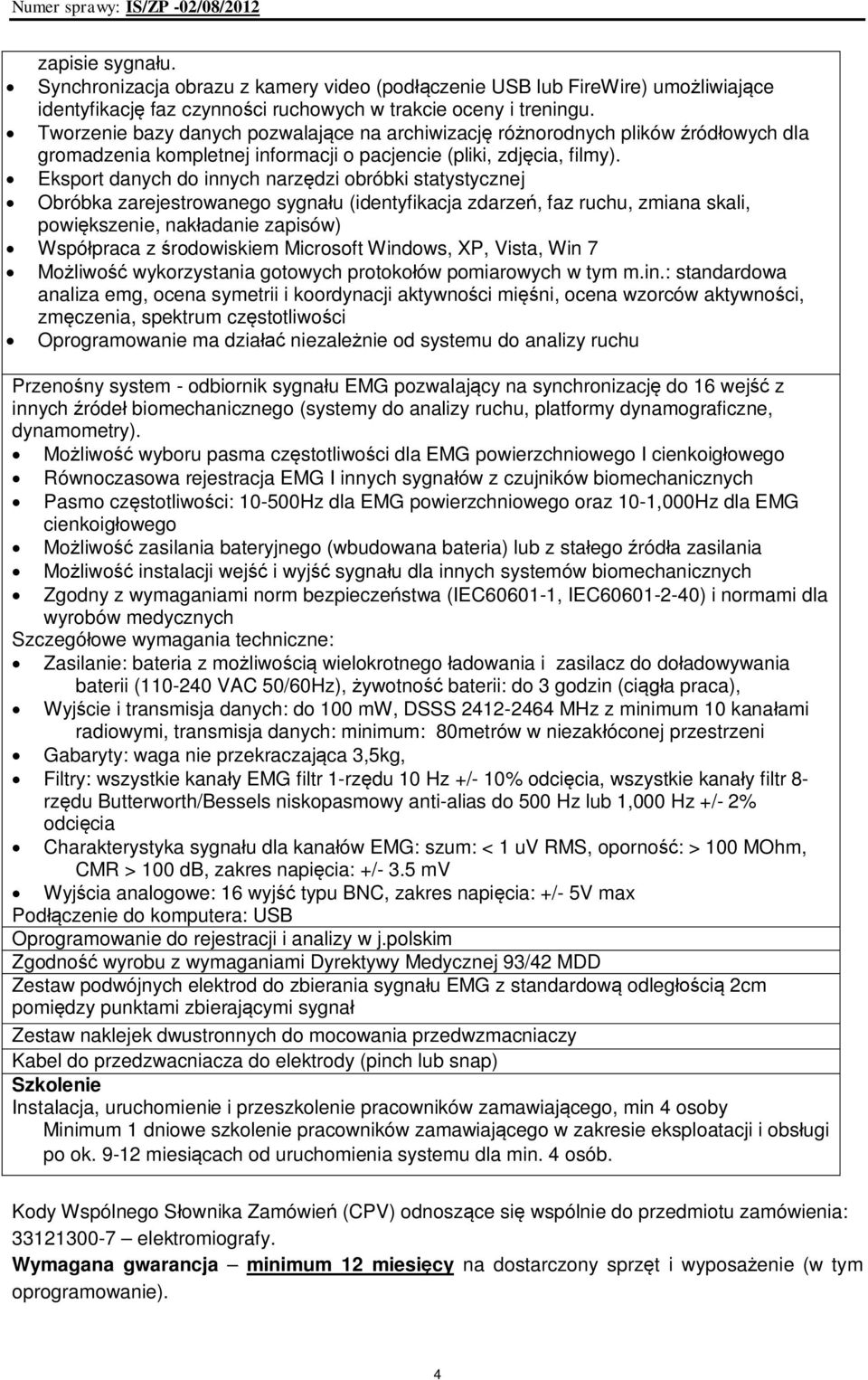 Eksport danych do innych narzędzi obróbki statystycznej Obróbka zarejestrowanego sygnału (identyfikacja zdarzeń, faz ruchu, zmiana skali, powiększenie, nakładanie zapisów) Współpraca z środowiskiem