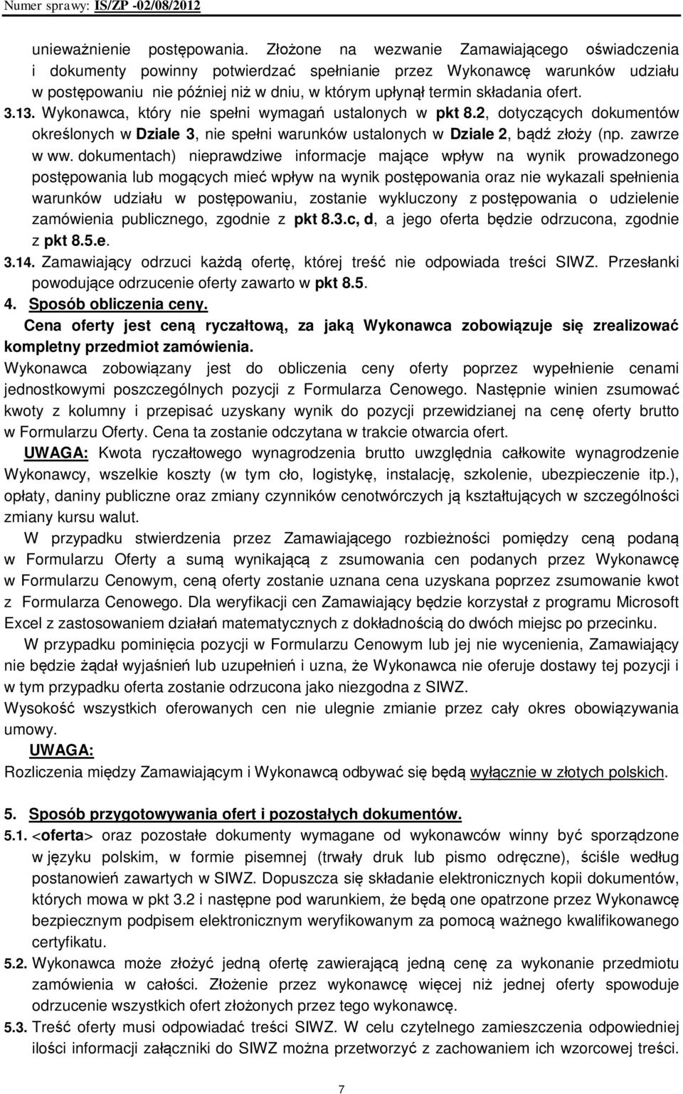 ofert. 3.13. Wykonawca, który nie spełni wymagań ustalonych w pkt 8.2, dotyczących dokumentów określonych w Dziale 3, nie spełni warunków ustalonych w Dziale 2, bądź złoży (np. zawrze w ww.