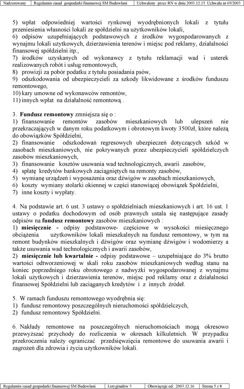 , 7) środków uzyskanych od wykonawcy z tytułu reklamacji wad i usterek realizowanych robót i usług remontowych, 8) prowizji za pobór podatku z tytułu posiadania psów, 9) odszkodowania od