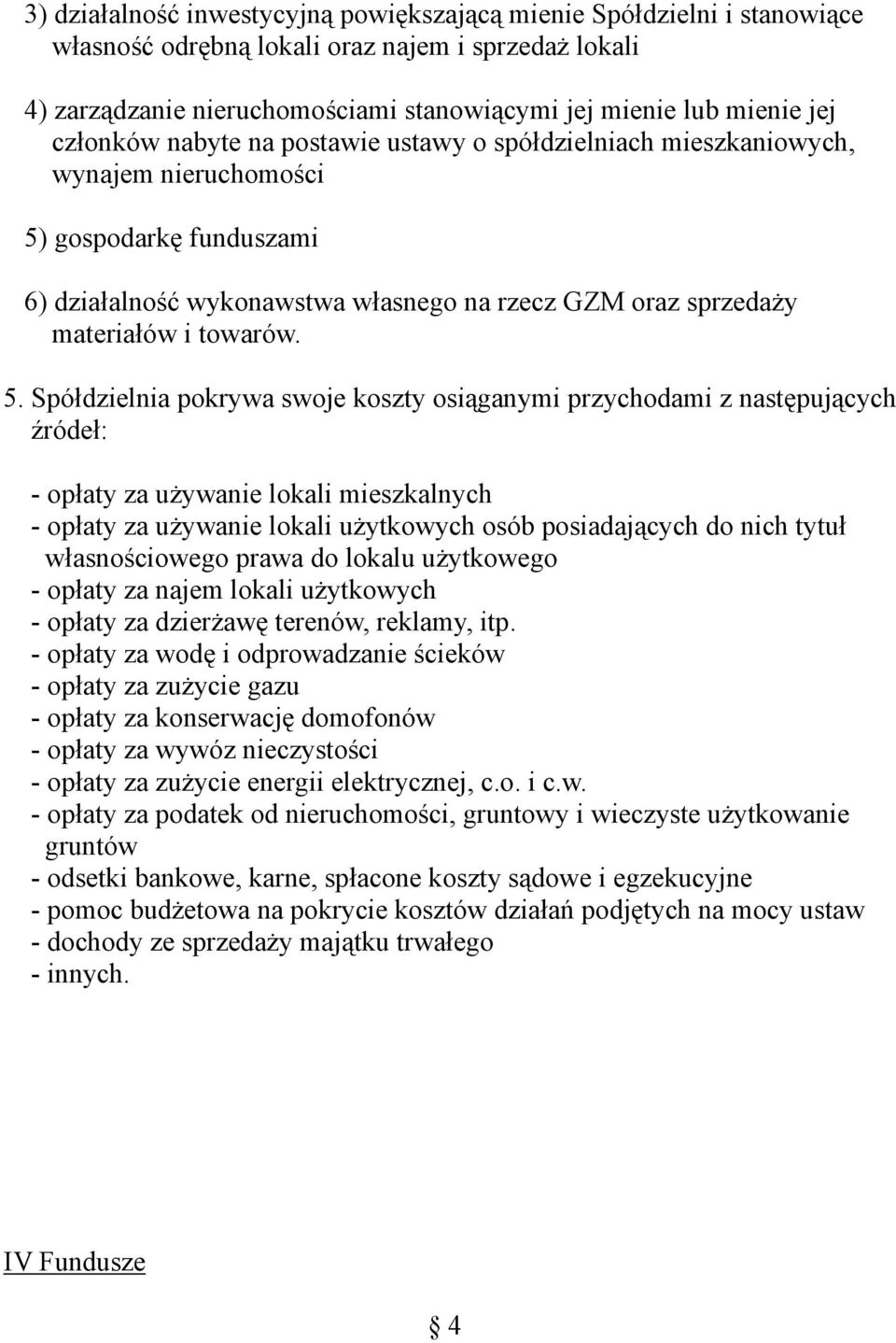 5. Spółdzielnia pokrywa swoje koszty osiąganymi przychodami z następujących źródeł: - opłaty za używanie lokali mieszkalnych - opłaty za używanie lokali użytkowych osób posiadających do nich tytuł