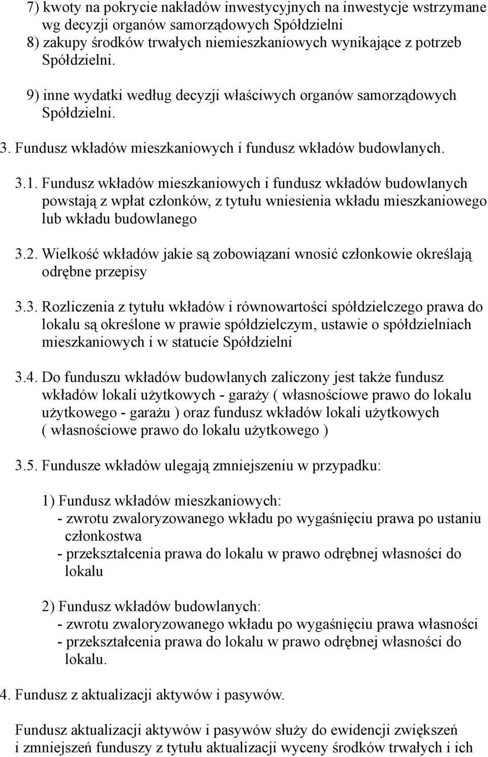 Fundusz wkładów mieszkaniowych i fundusz wkładów budowlanych powstają z wpłat członków, z tytułu wniesienia wkładu mieszkaniowego lub wkładu budowlanego 3.2.