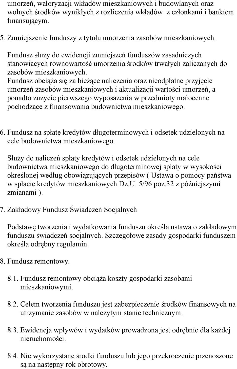 Fundusz służy do ewidencji zmniejszeń funduszów zasadniczych stanowiących równowartość umorzenia środków trwałych zaliczanych do zasobów mieszkaniowych.