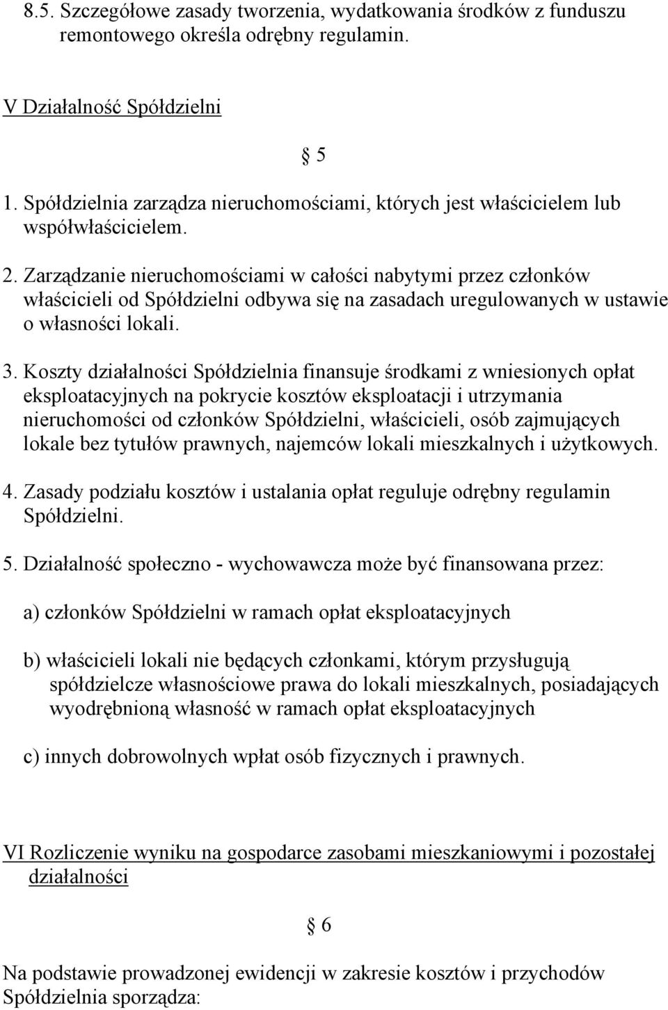 Zarządzanie nieruchomościami w całości nabytymi przez członków właścicieli od Spółdzielni odbywa się na zasadach uregulowanych w ustawie o własności lokali. 3.