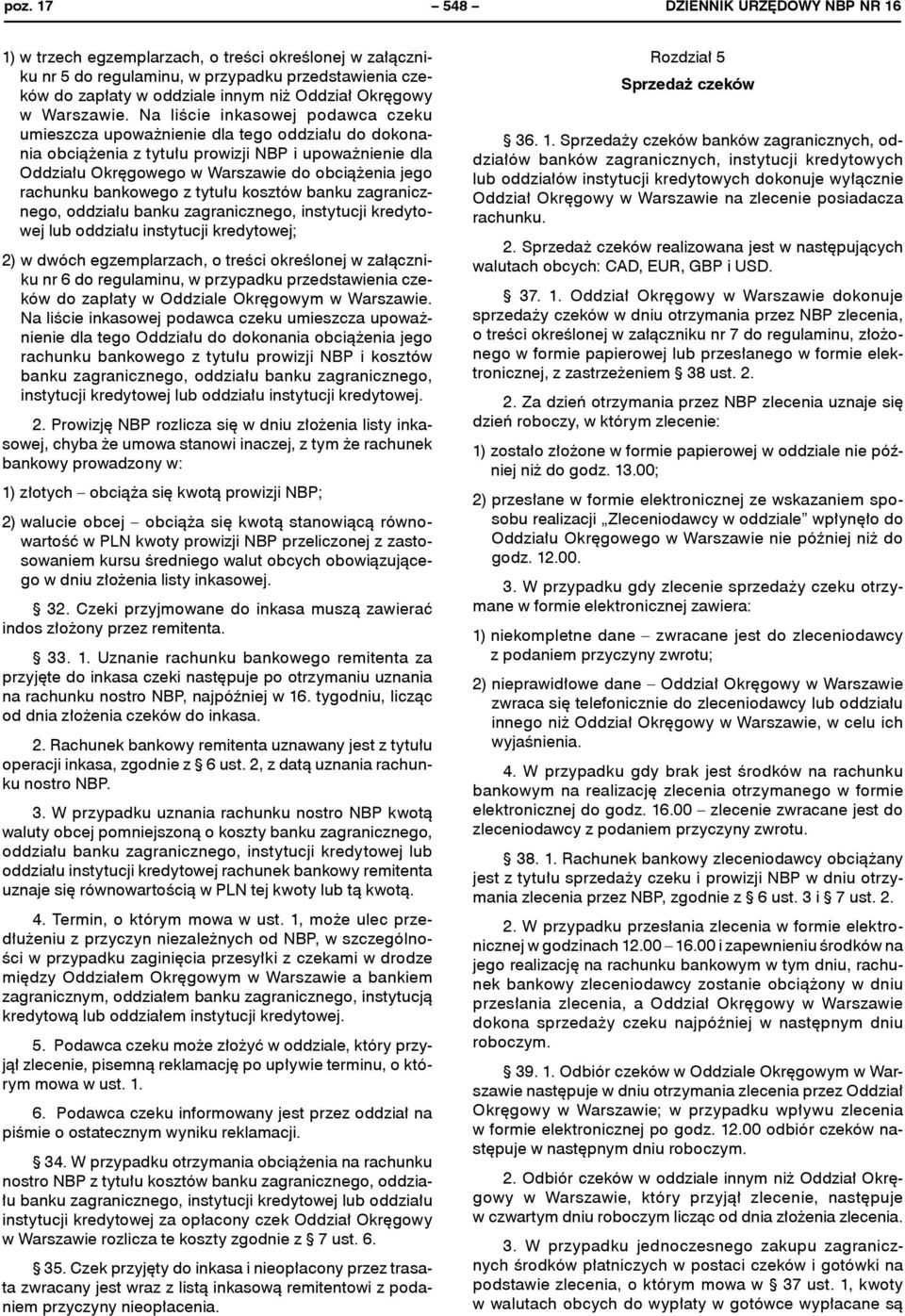Na liście inkasowej podawca czeku umieszcza upoważnienie dla tego oddziału do dokonania obciążenia z tytułu prowizji NBP i upoważnienie dla działów banków zagranicznych, instytucji kredytowych 36. 1.