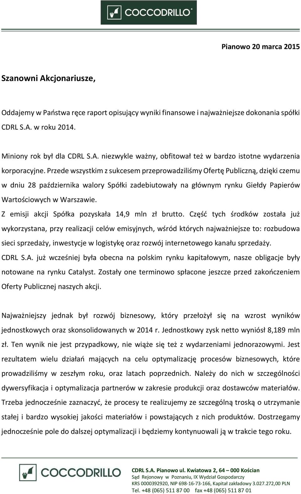 Przede wszystkim z sukcesem przeprowadziliśmy Ofertę Publiczną, dzięki czemu w dniu 28 października walory Spółki zadebiutowały na głównym rynku Giełdy Papierów Wartościowych w Warszawie.