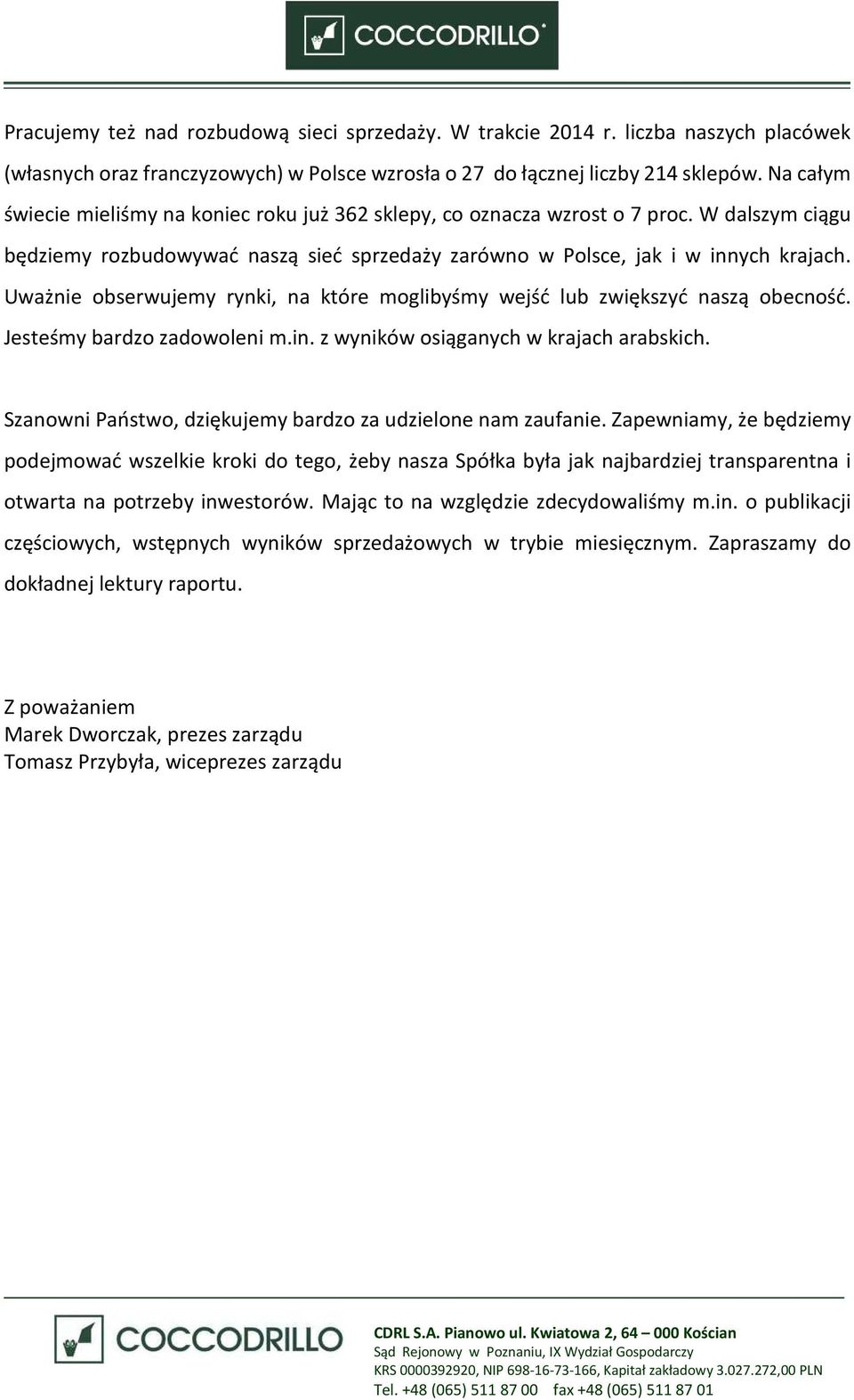 Uważnie obserwujemy rynki, na które moglibyśmy wejść lub zwiększyć naszą obecność. Jesteśmy bardzo zadowoleni m.in. z wyników osiąganych w krajach arabskich.