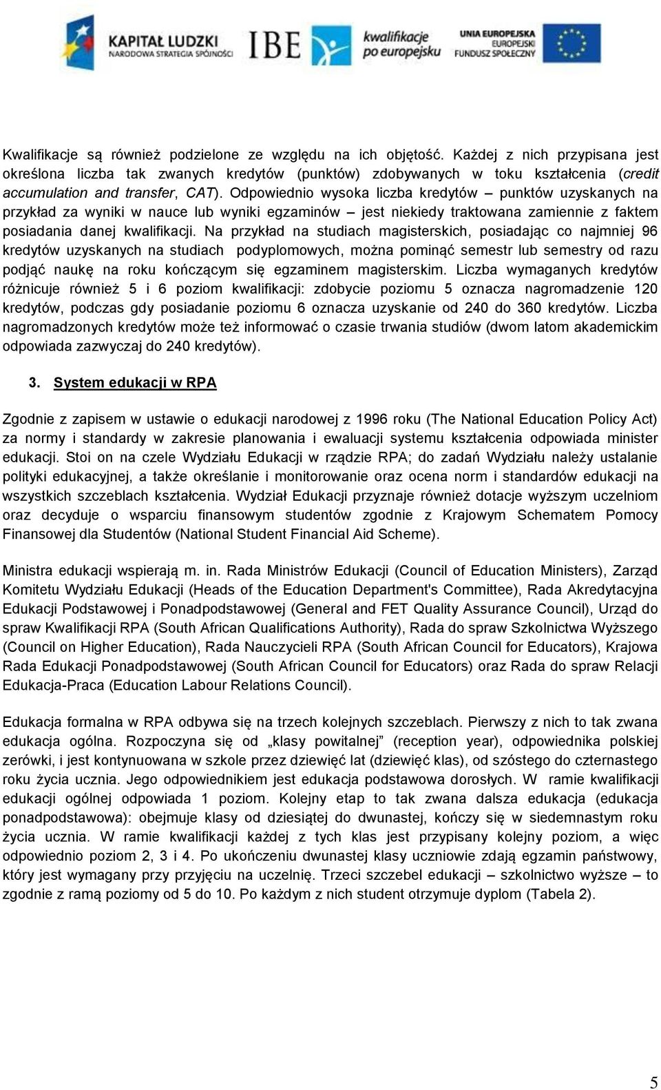 Odpowiednio wysoka liczba kredytów punktów uzyskanych na przykład za wyniki w nauce lub wyniki egzaminów jest niekiedy traktowana zamiennie z faktem posiadania danej kwalifikacji.