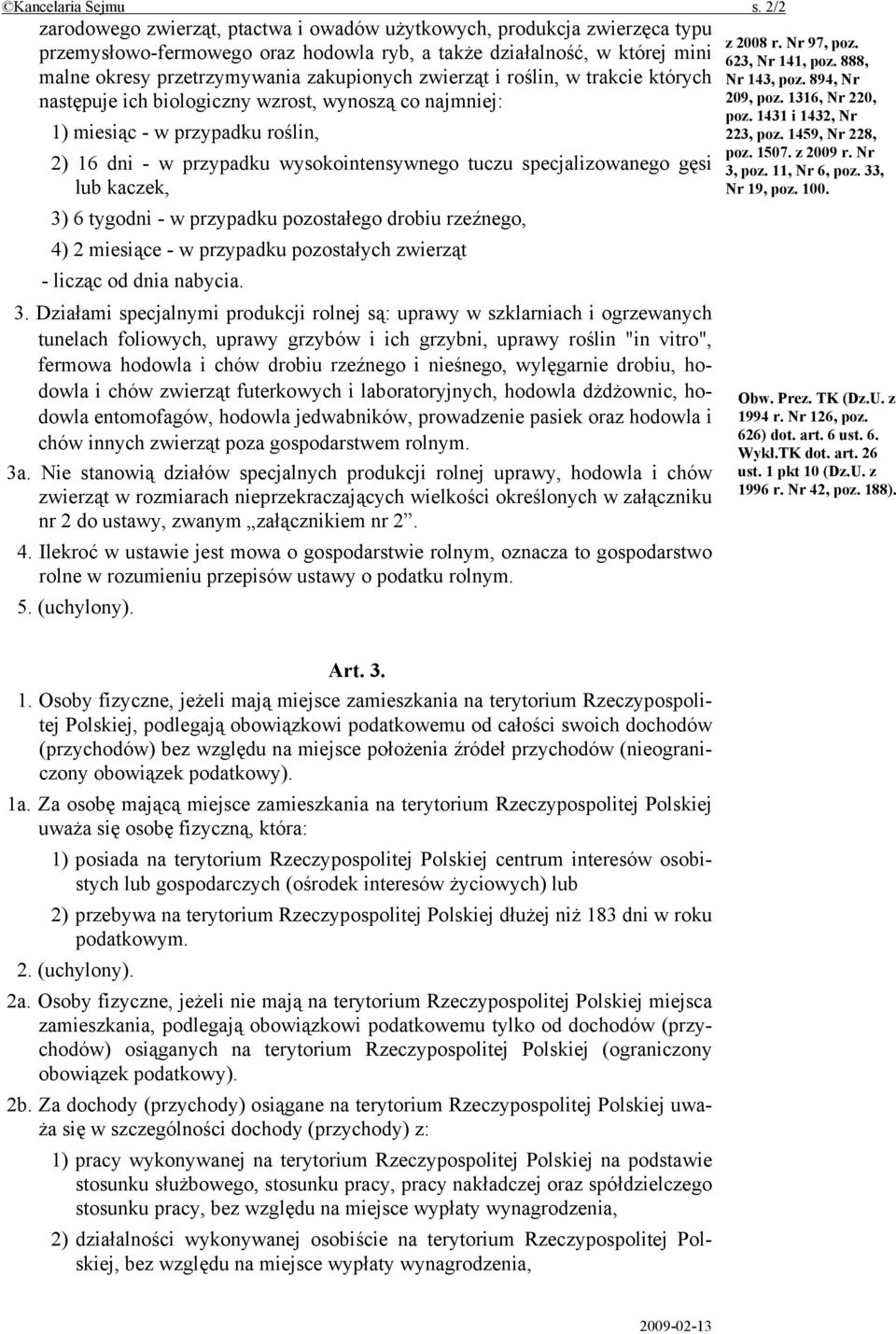 zwierząt i roślin, w trakcie których następuje ich biologiczny wzrost, wynoszą co najmniej: 1) miesiąc - w przypadku roślin, 2) 16 dni - w przypadku wysokointensywnego tuczu specjalizowanego gęsi lub