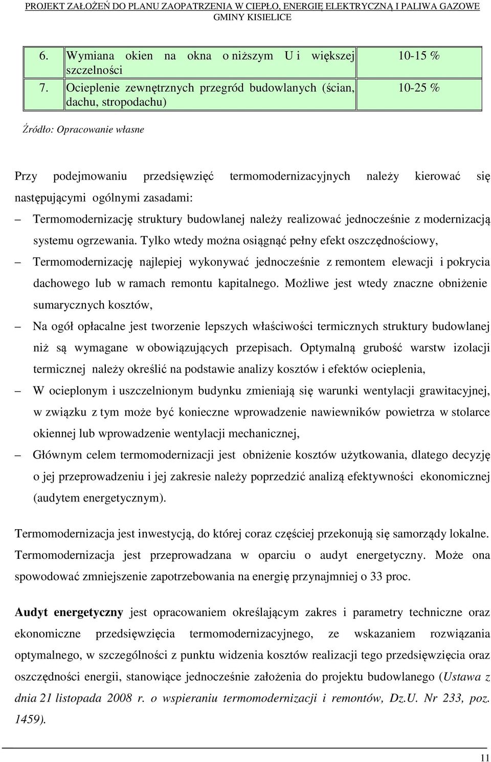 następującymi ogólnymi zasadami: Termomodernizację struktury budowlanej należy realizować jednocześnie z modernizacją systemu ogrzewania.