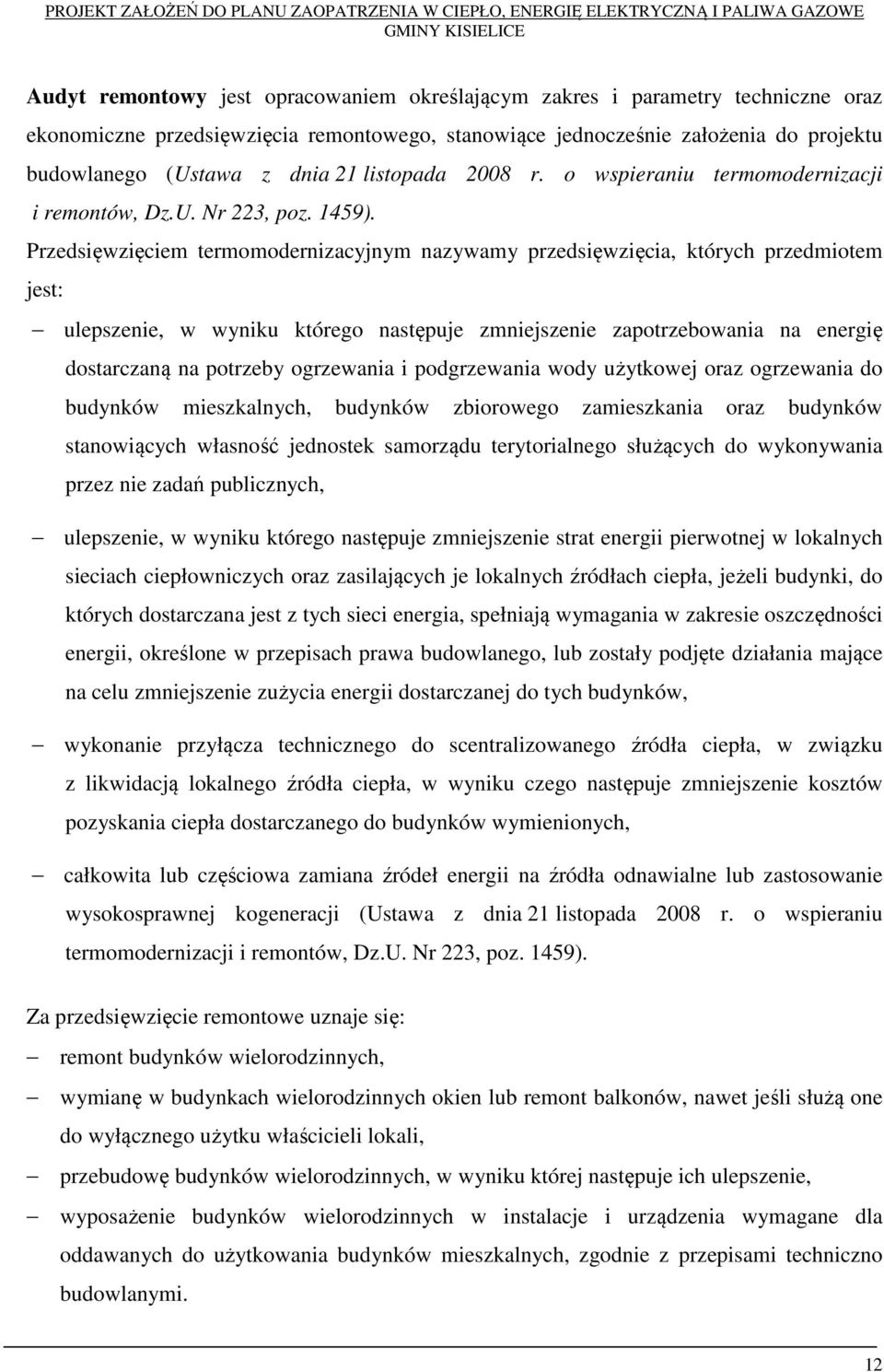 Przedsięwzięciem termomodernizacyjnym nazywamy przedsięwzięcia, których przedmiotem jest: ulepszenie, w wyniku którego następuje zmniejszenie zapotrzebowania na energię dostarczaną na potrzeby