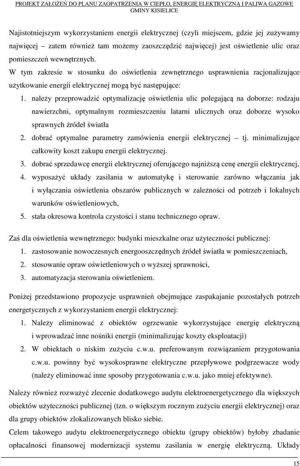 należy przeprowadzić optymalizację oświetlenia ulic polegającą na doborze: rodzaju nawierzchni, optymalnym rozmieszczeniu latarni ulicznych oraz doborze wysoko sprawnych źródeł światła 2.