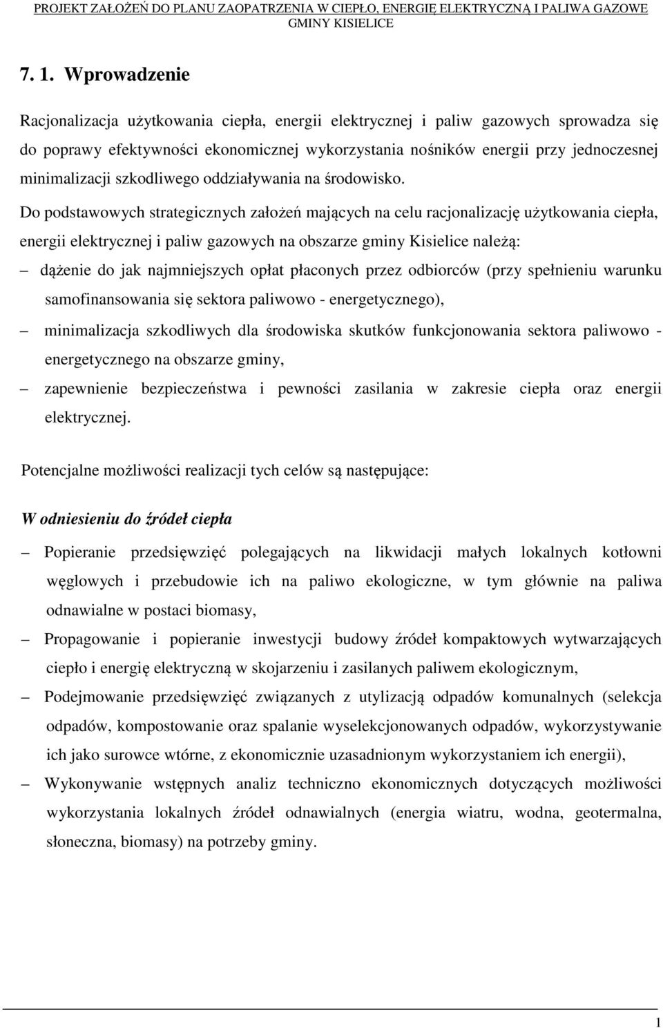 Do podstawowych strategicznych założeń mających na celu racjonalizację użytkowania ciepła, energii elektrycznej i paliw gazowych na obszarze gminy Kisielice należą: dążenie do jak najmniejszych opłat