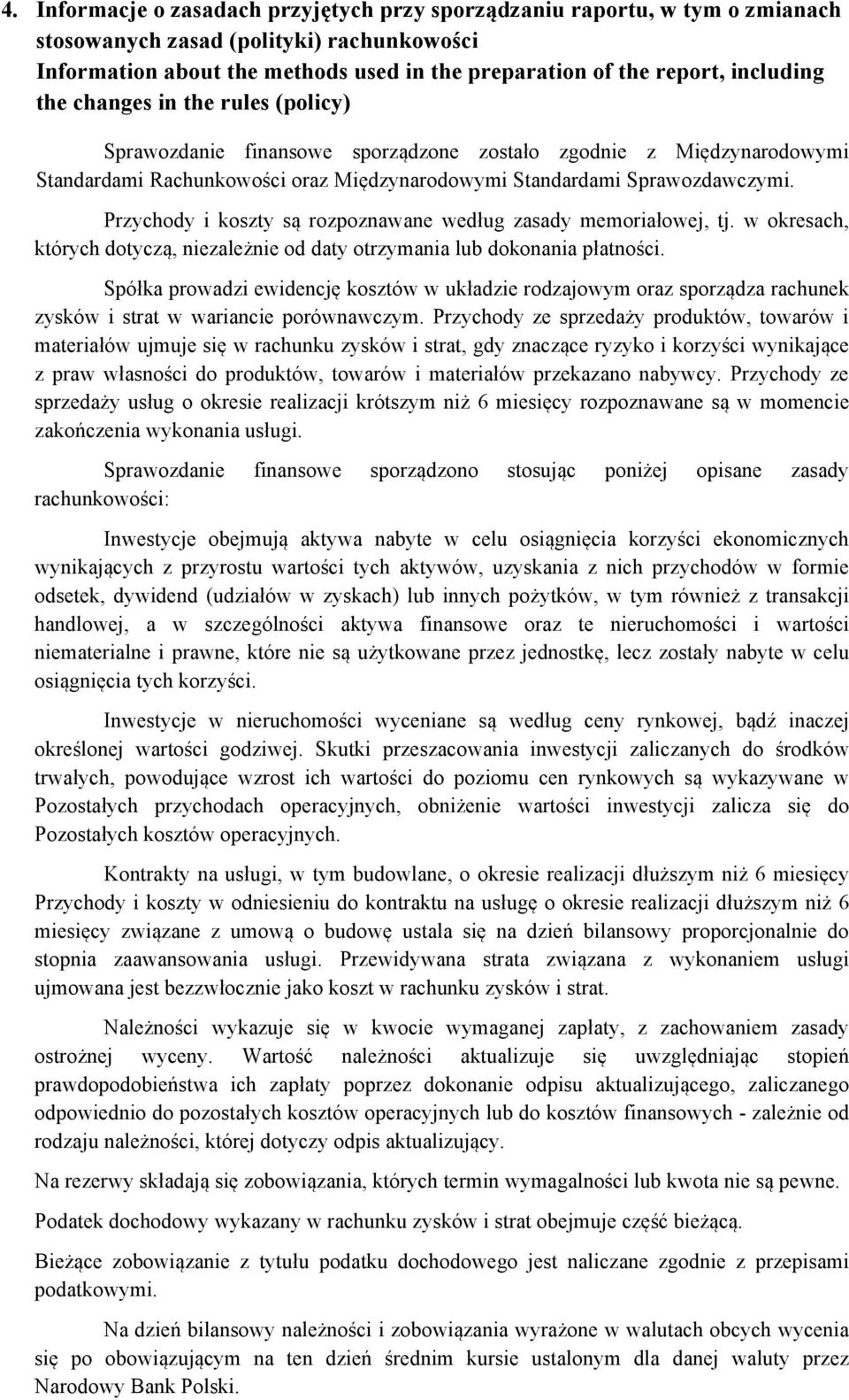 Przychody i koszty są rozpoznawane według zasady memoriałowej, tj. w okresach, których dotyczą, niezależnie od daty otrzymania lub dokonania płatności.