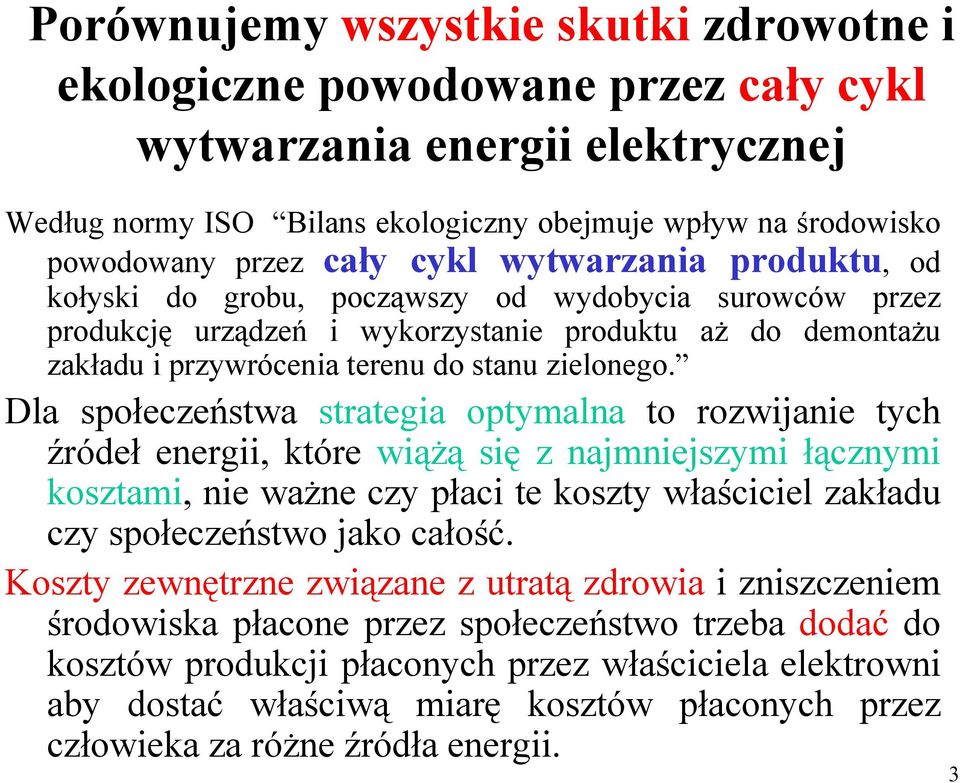 Dla społeczeństwa strategia optymalna to rozwijanie tych źródeł energii, które wiążą się z najmniejszymi łącznymi kosztami, nie ważne czy płaci te koszty właściciel zakładu czy społeczeństwo jako