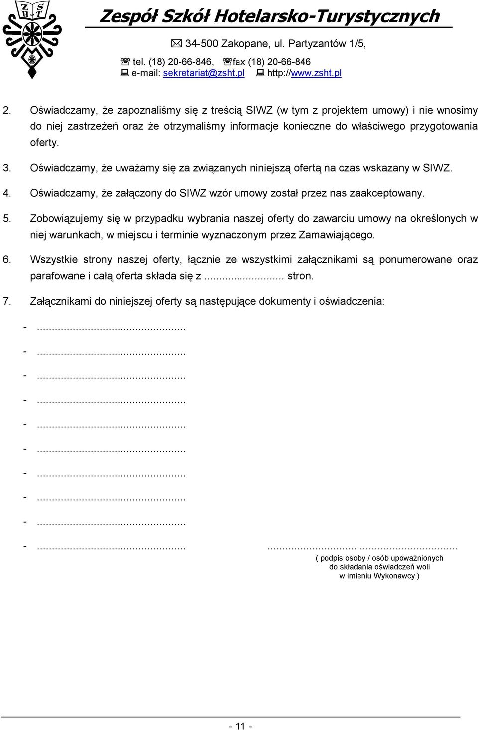 Zobowiązujemy się w przypadku wybrania naszej oferty do zawarciu umowy na określonych w niej warunkach, w miejscu i terminie wyznaczonym przez Zamawiającego. 6.
