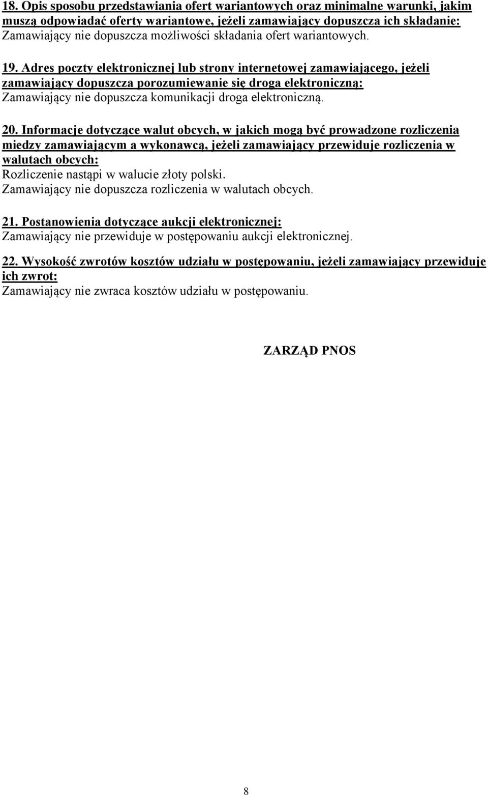 Adres poczty elektronicznej lub strony internetowej zamawiającego, jeżeli zamawiający dopuszcza porozumiewanie się droga elektroniczną: Zamawiający nie dopuszcza komunikacji droga elektroniczną. 20.