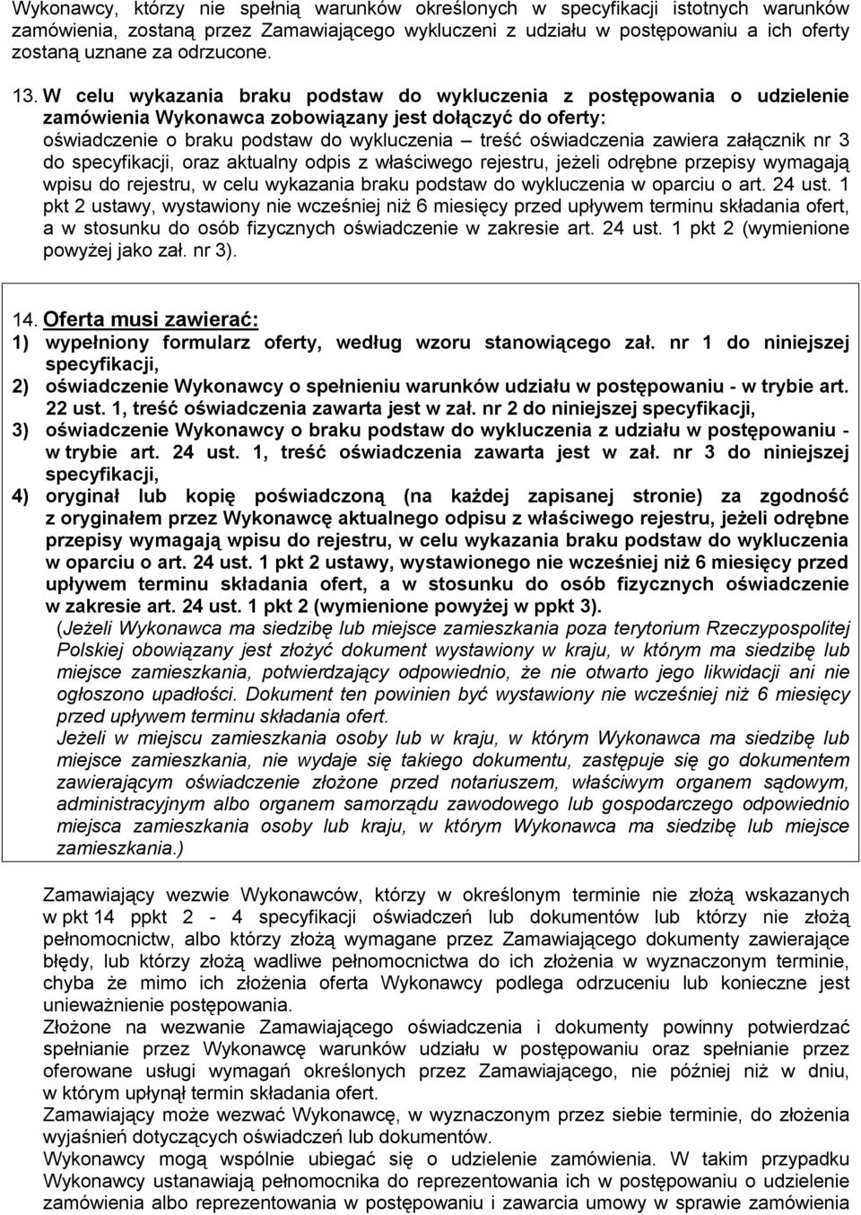 W celu wykazania braku podstaw do wykluczenia z postępowania o udzielenie zamówienia Wykonawca zobowiązany jest dołączyć do oferty: oświadczenie o braku podstaw do wykluczenia treść oświadczenia