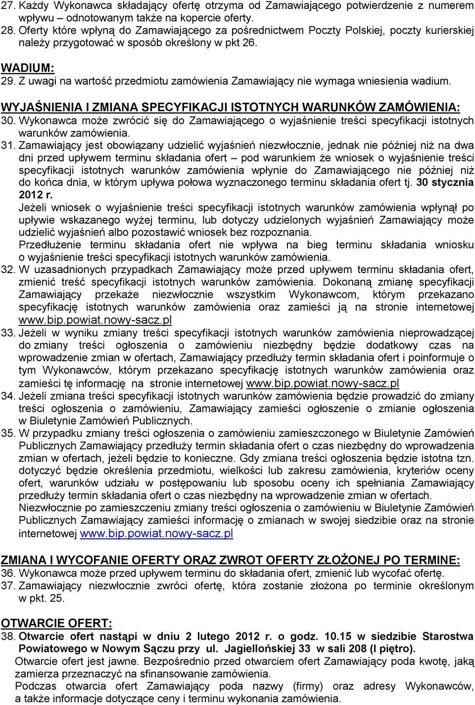 Z uwagi na wartość przedmiotu zamówienia Zamawiający nie wymaga wniesienia wadium. WYJAŚNIENIA I ZMIANA SPECYFIKACJI ISTOTNYCH WARUNKÓW ZAMÓWIENIA: 30.