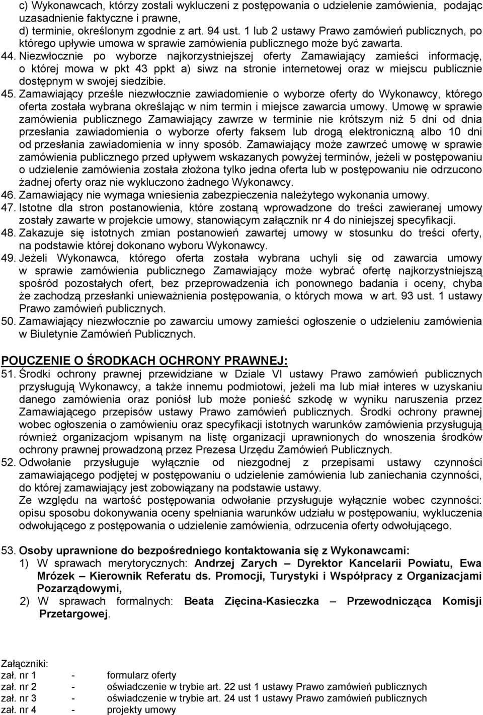 Niezwłocznie po wyborze najkorzystniejszej oferty Zamawiający zamieści informację, o której mowa w pkt 43 ppkt a) siwz na stronie internetowej oraz w miejscu publicznie dostępnym w swojej siedzibie.
