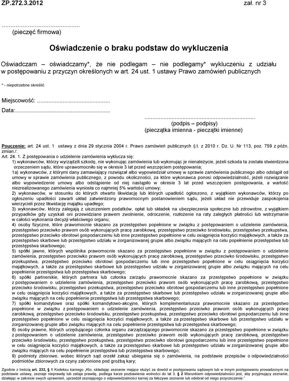 1 ustawy Prawo zamówień publicznych * - niepotrzebne skreślić Miejscowość:... Data:...... (podpis podpisy) (pieczątka imienna - pieczątki imienne) Pouczenie: art. 24 ust.