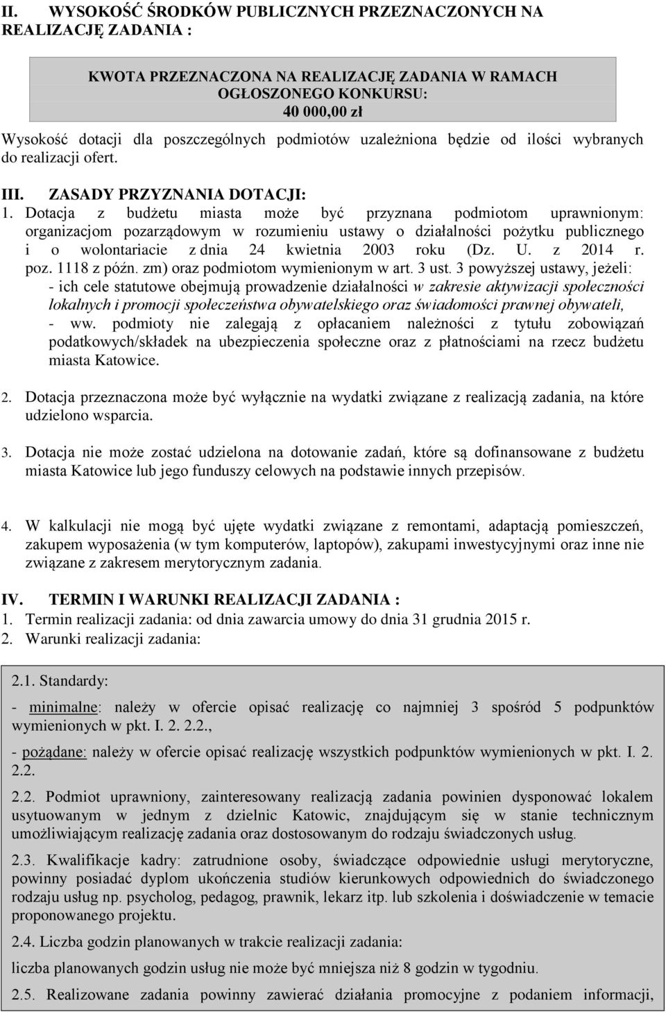 Dotacja z budżetu miasta może być przyznana podmiotom uprawnionym: organizacjom pozarządowym w rozumieniu ustawy o działalności pożytku publicznego i o wolontariacie z dnia 24 kwietnia 2003 roku (Dz.