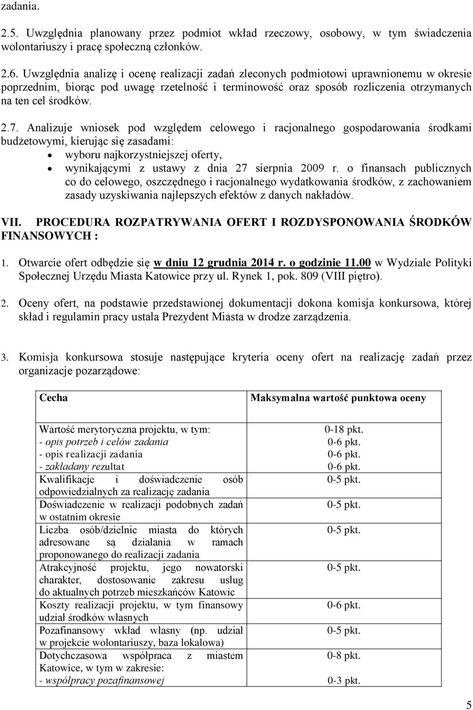 7. Analizuje wniosek pod względem celowego i racjonalnego gospodarowania środkami budżetowymi, kierując się zasadami: wyboru najkorzystniejszej oferty, wynikającymi z ustawy z dnia 27 sierpnia 2009 r.