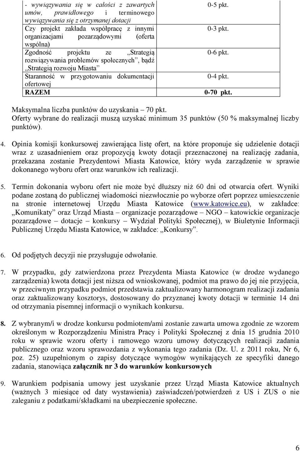 Maksymalna liczba punktów do uzyskania 70 pkt. Oferty wybrane do realizacji muszą uzyskać minimum 35 punktów (50 % maksymalnej liczby punktów). 4.
