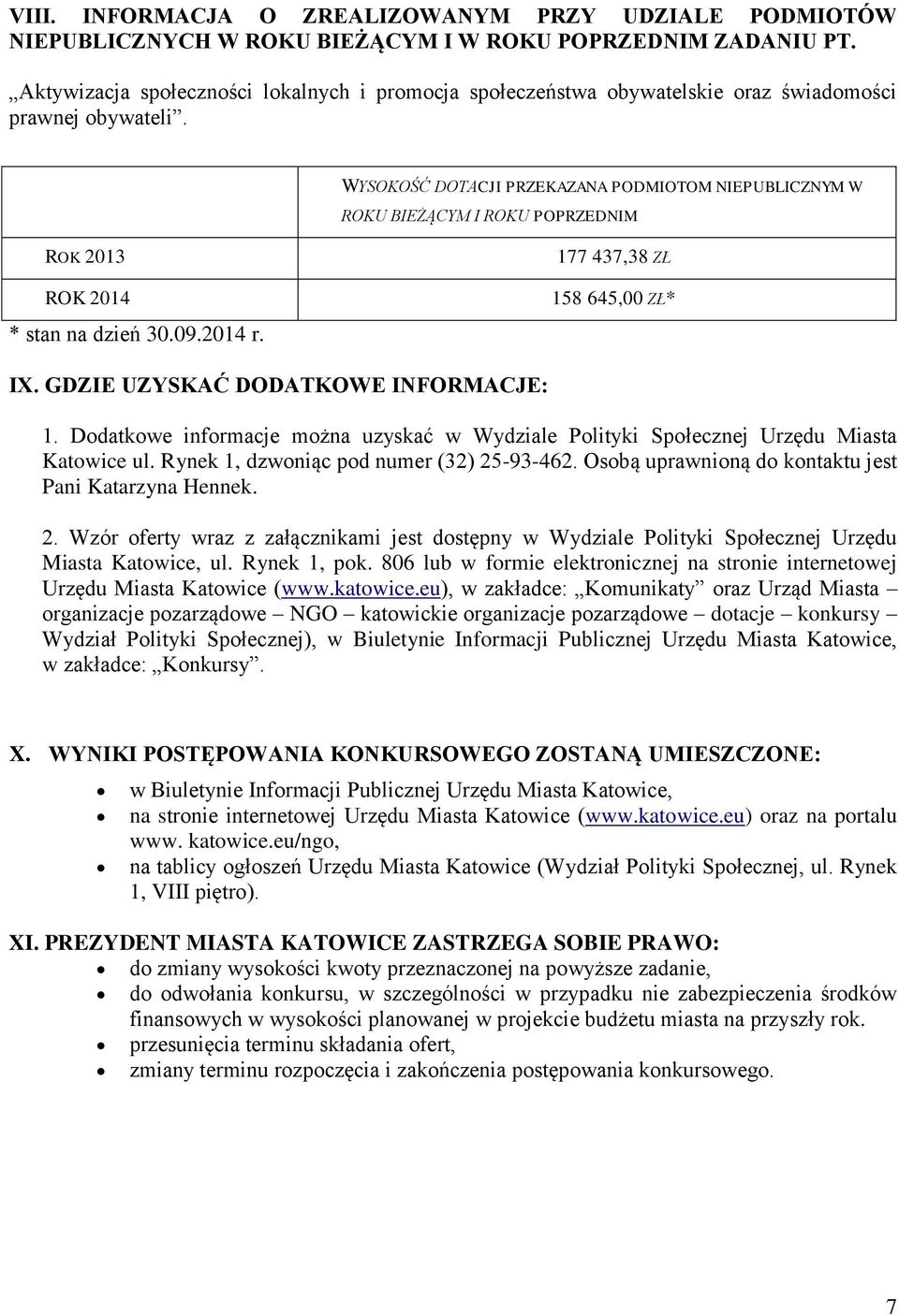 WYSOKOŚĆ DOTACJI PRZEKAZANA PODMIOTOM NIEPUBLICZNYM W ROKU BIEŻĄCYM I ROKU POPRZEDNIM ROK 2013 ROK 2014 * stan na dzień 30.09.2014 r. 177 437,38 ZŁ 158 645,00 ZŁ* IX.