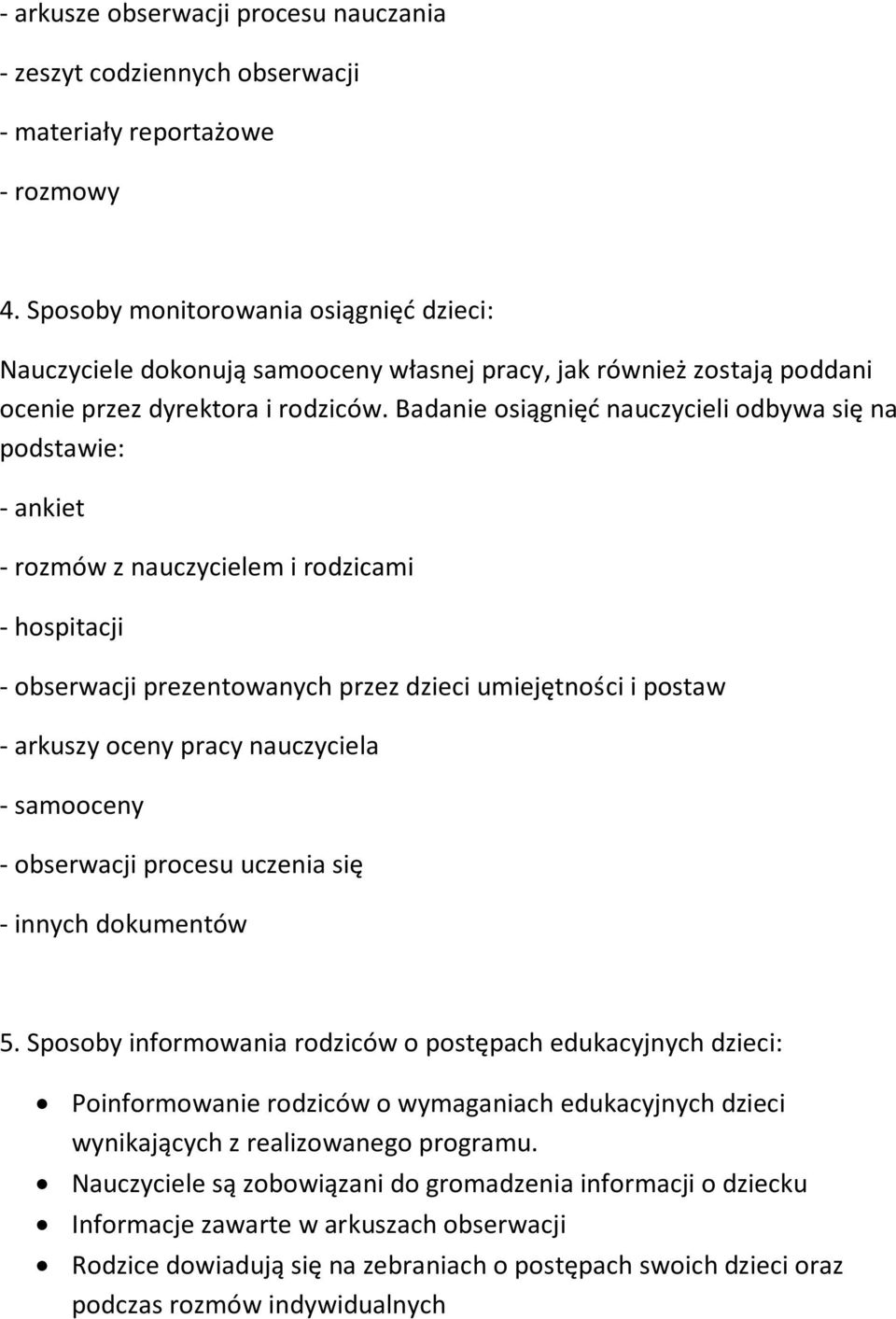 Badanie osiągnięć nauczycieli odbywa się na podstawie: - ankiet - rozmów z nauczycielem i rodzicami - hospitacji - obserwacji prezentowanych przez dzieci umiejętności i postaw - arkuszy oceny pracy