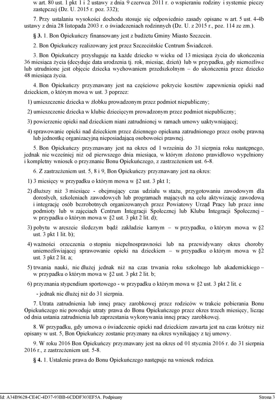 4 ze zm.). 3. 1. Bon Opiekuńczy finansowany jest z budżetu Gminy Miasto Szczecin. 2. Bon Opiekuńczy realizowany jest przez Szczecińskie Centrum Świadczeń. 3. Bon Opiekuńczy przysługuje na każde dziecko w wieku od 13 miesiąca życia do ukończenia 36 miesiąca życia (decyduje data urodzenia tj.