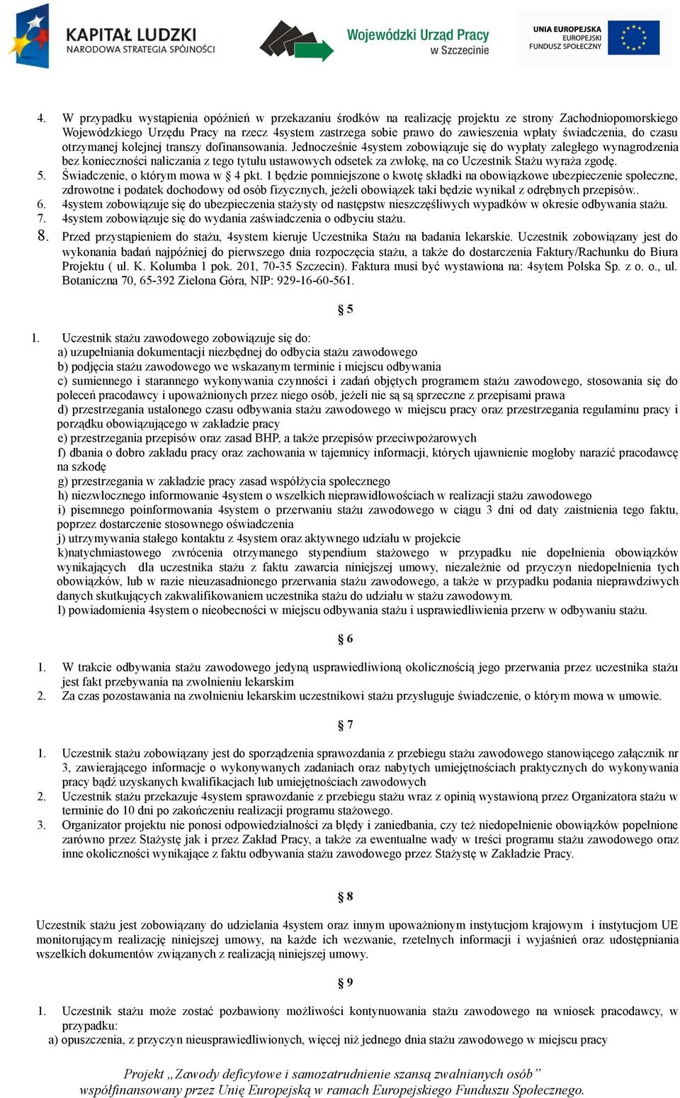 Jednocześnie 4system zobowiązuje się do wypłaty zaległego wynagrodzenia bez konieczności naliczania z tego tytułu ustawowych odsetek za zwłokę, na co Uczestnik Stażu wyraża zgodę. 5.