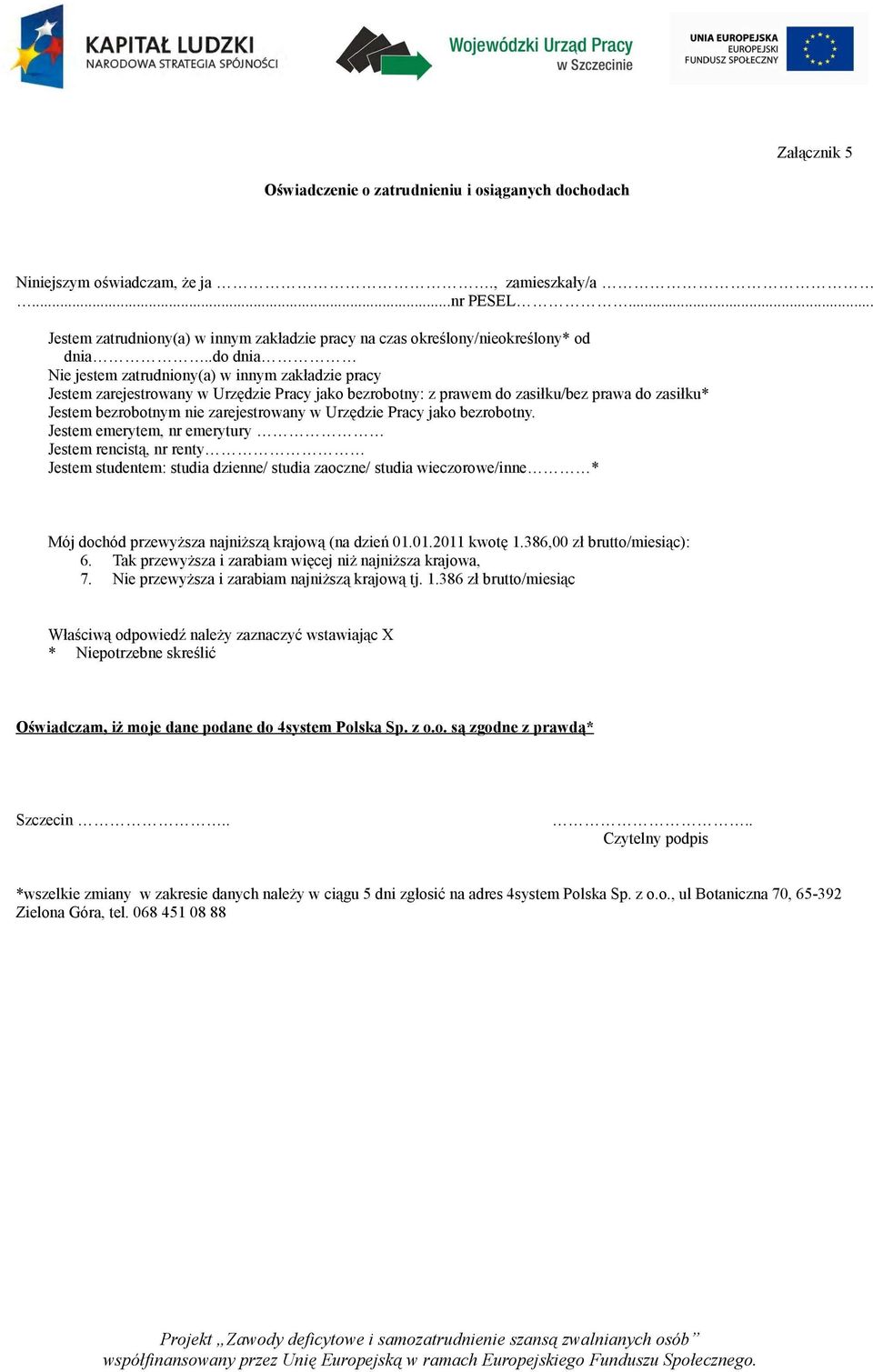 .do dnia Nie jestem zatrudniony(a) w innym zakładzie pracy Jestem zarejestrowany w Urzędzie Pracy jako bezrobotny: z prawem do zasiłku/bez prawa do zasiłku* Jestem bezrobotnym nie zarejestrowany w