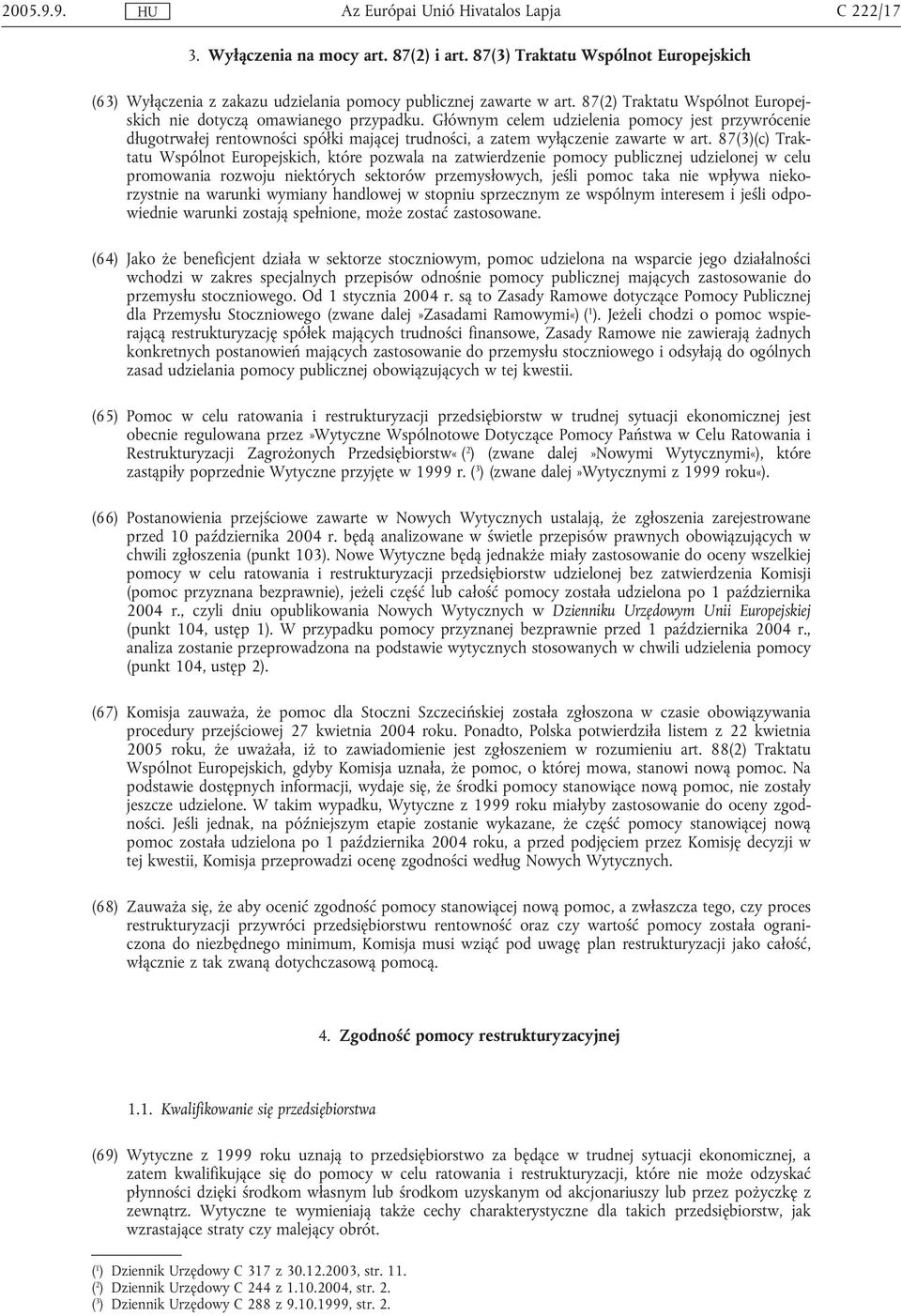 Głównym celem udzielenia pomocy jest przywrócenie długotrwałej rentowności spółki mającej trudności, a zatem wyłączenie zawarte w art.