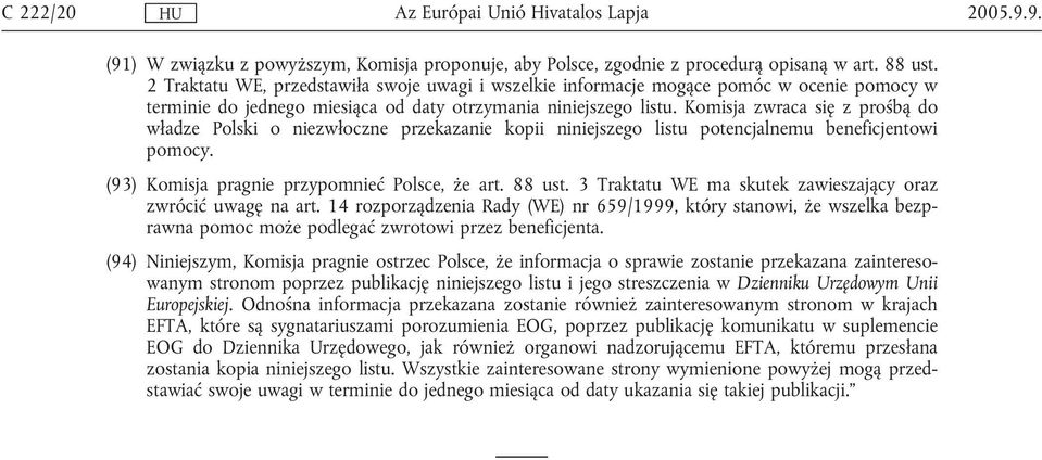 Komisja zwraca się z prośbą do władze Polski o niezwłoczne przekazanie kopii niniejszego listu potencjalnemu beneficjentowi pomocy. (93) Komisja pragnie przypomnieć Polsce, że art. 88 ust.