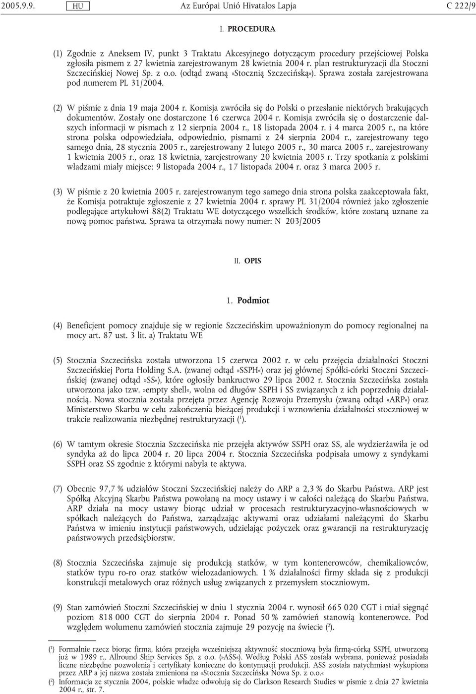 Komisja zwróciła się do Polski o przesłanie niektórych brakujących dokumentów. Zostały one dostarczone 16 czerwca 2004 r.