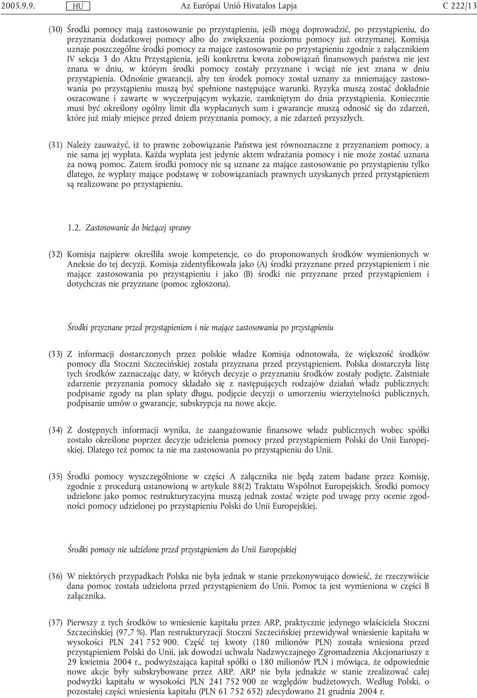 jest znana w dniu, w którym środki pomocy zostały przyznane i wciąż nie jest znana w dniu przystąpienia.