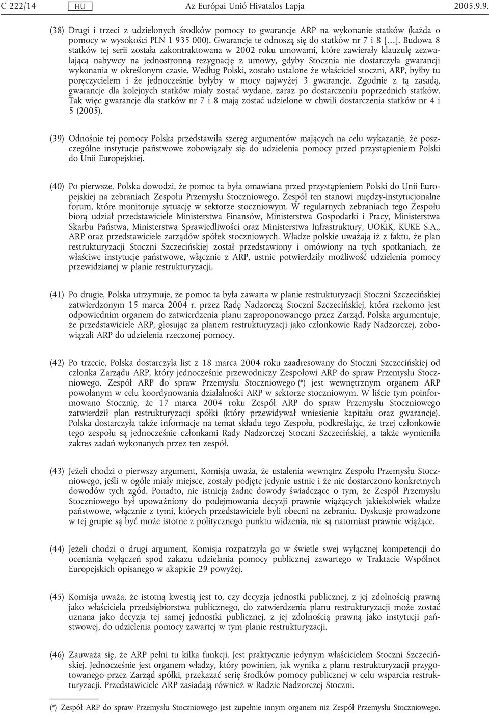 wykonania w określonym czasie. Według Polski, zostało ustalone że właściciel stoczni, ARP, byłby tu poręczycielem i że jednocześnie byłyby w mocy najwyżej 3 gwarancje.