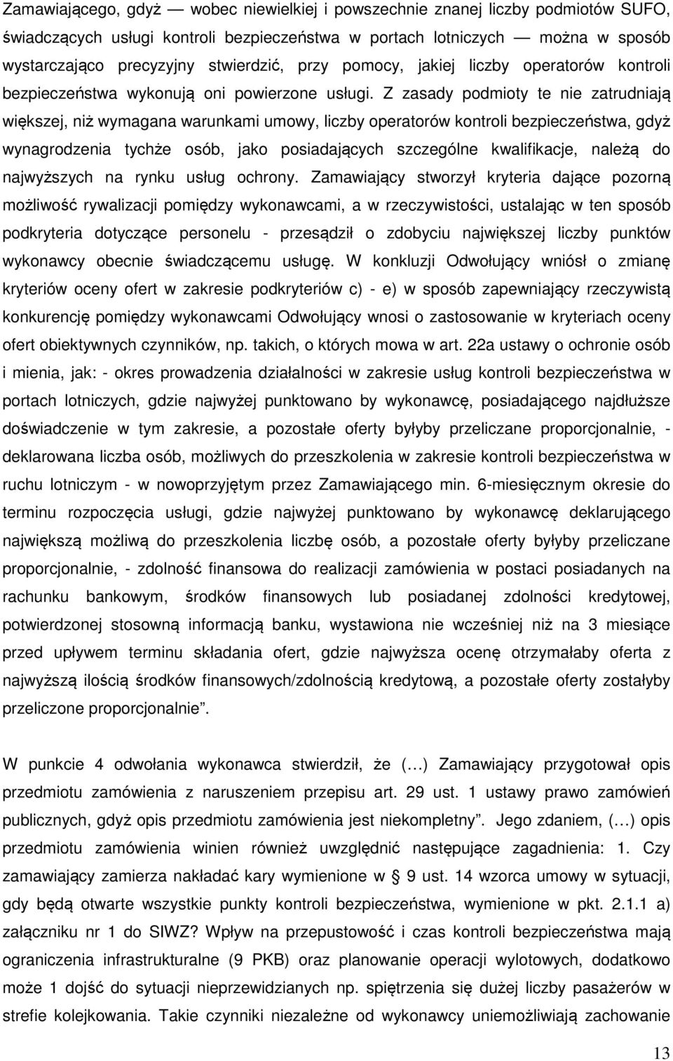 Z zasady podmioty te nie zatrudniają większej, niż wymagana warunkami umowy, liczby operatorów kontroli bezpieczeństwa, gdyż wynagrodzenia tychże osób, jako posiadających szczególne kwalifikacje,